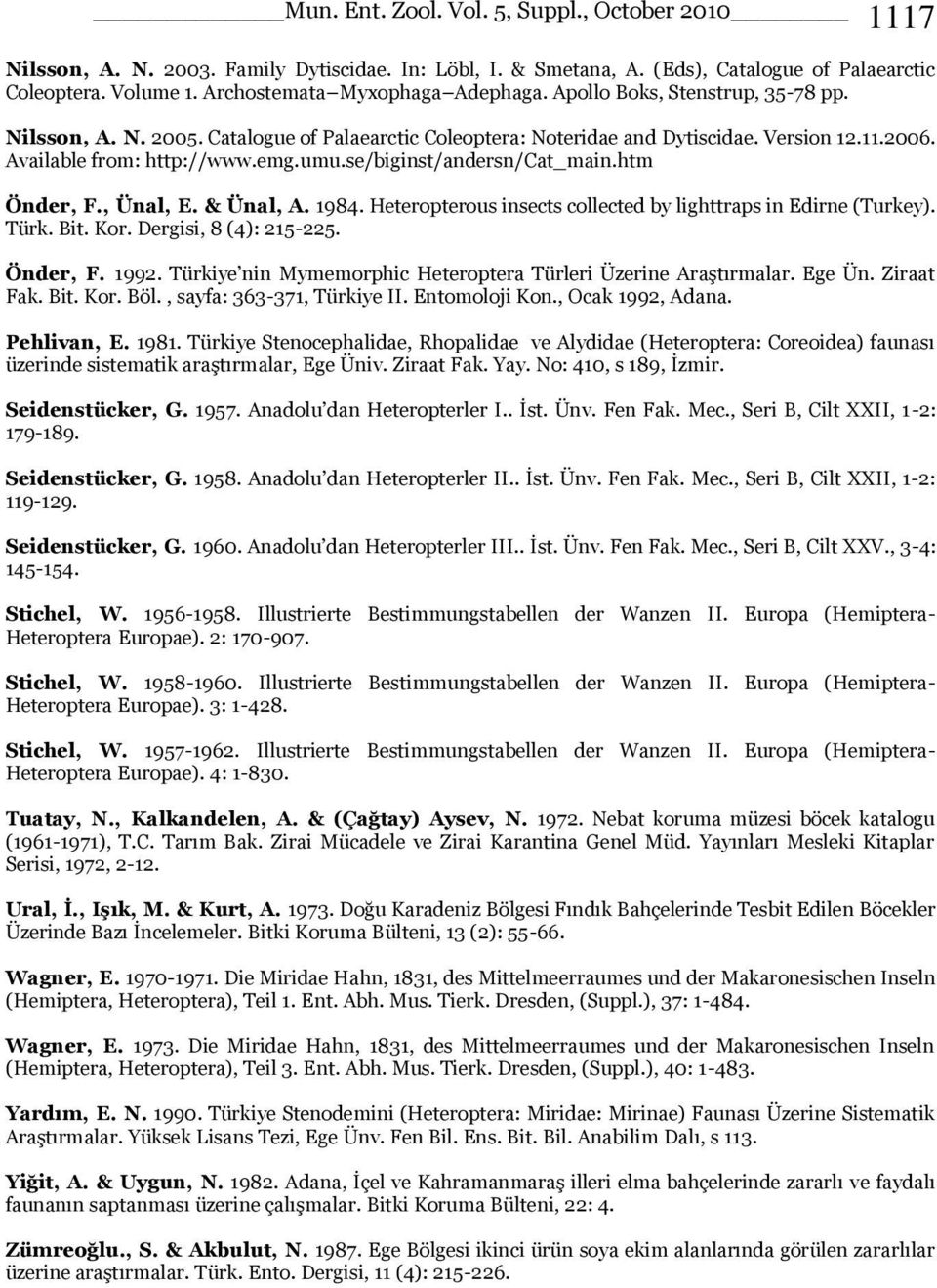 & Ünal, A. 1984. Heteropterous insects collected by lighttraps in Edirne (Turkey). Türk. Bit. Kor. Dergisi, 8 (4): 215-225. Önder, F. 1992.