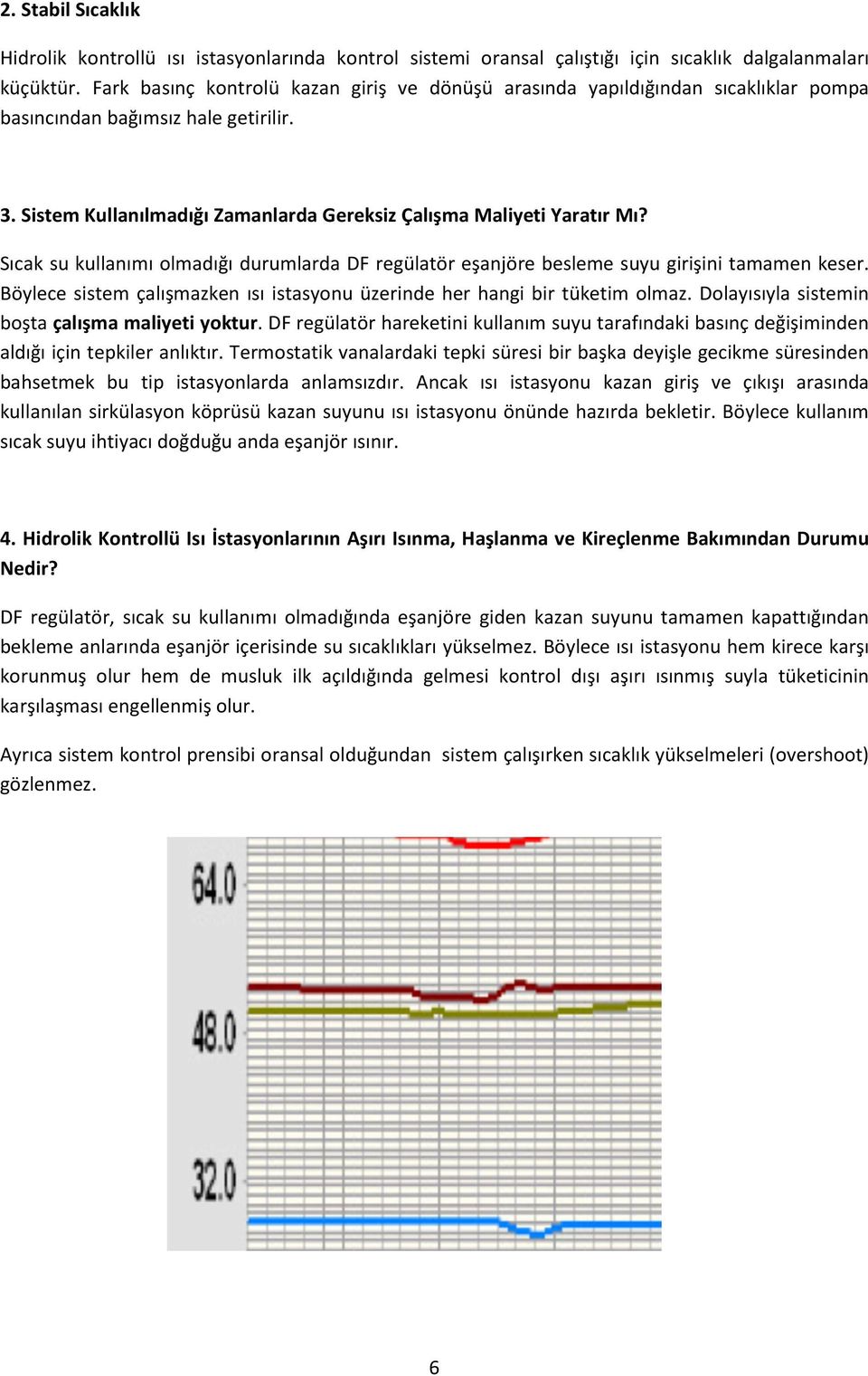 Sıcak su kullanımı olmadığı durumlarda DF regülatör eşanjöre besleme suyu girişini tamamen keser. Böylece sistem çalışmazken ısı istasyonu üzerinde her hangi bir tüketim olmaz.