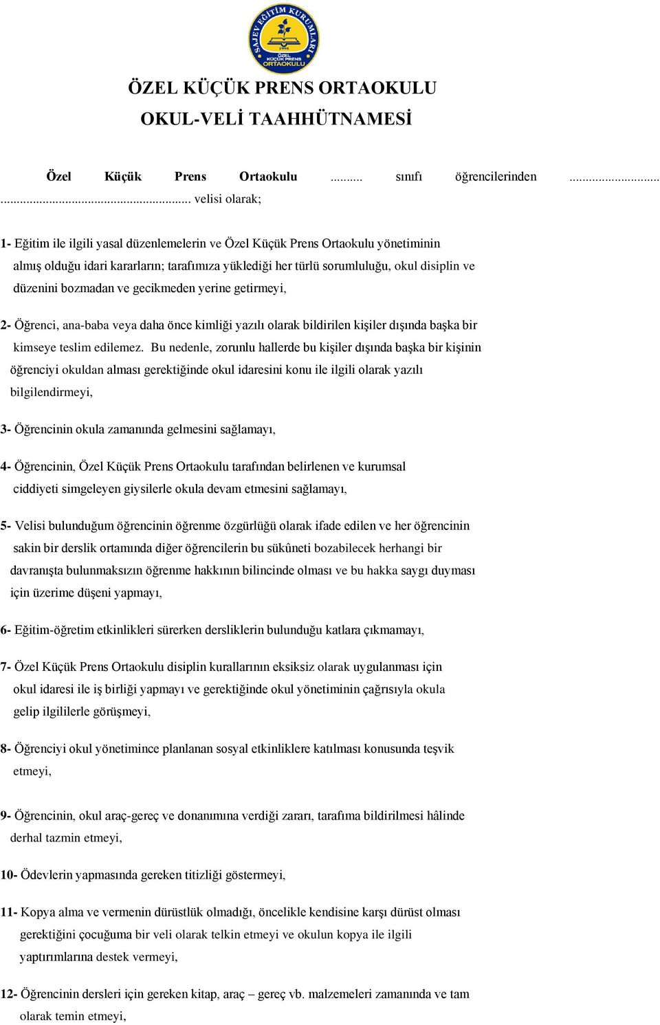 düzenini bozmadan ve gecikmeden yerine getirmeyi, 2- Öğrenci, ana-baba veya daha önce kimliği yazılı olarak bildirilen kişiler dışında başka bir kimseye teslim edilemez.