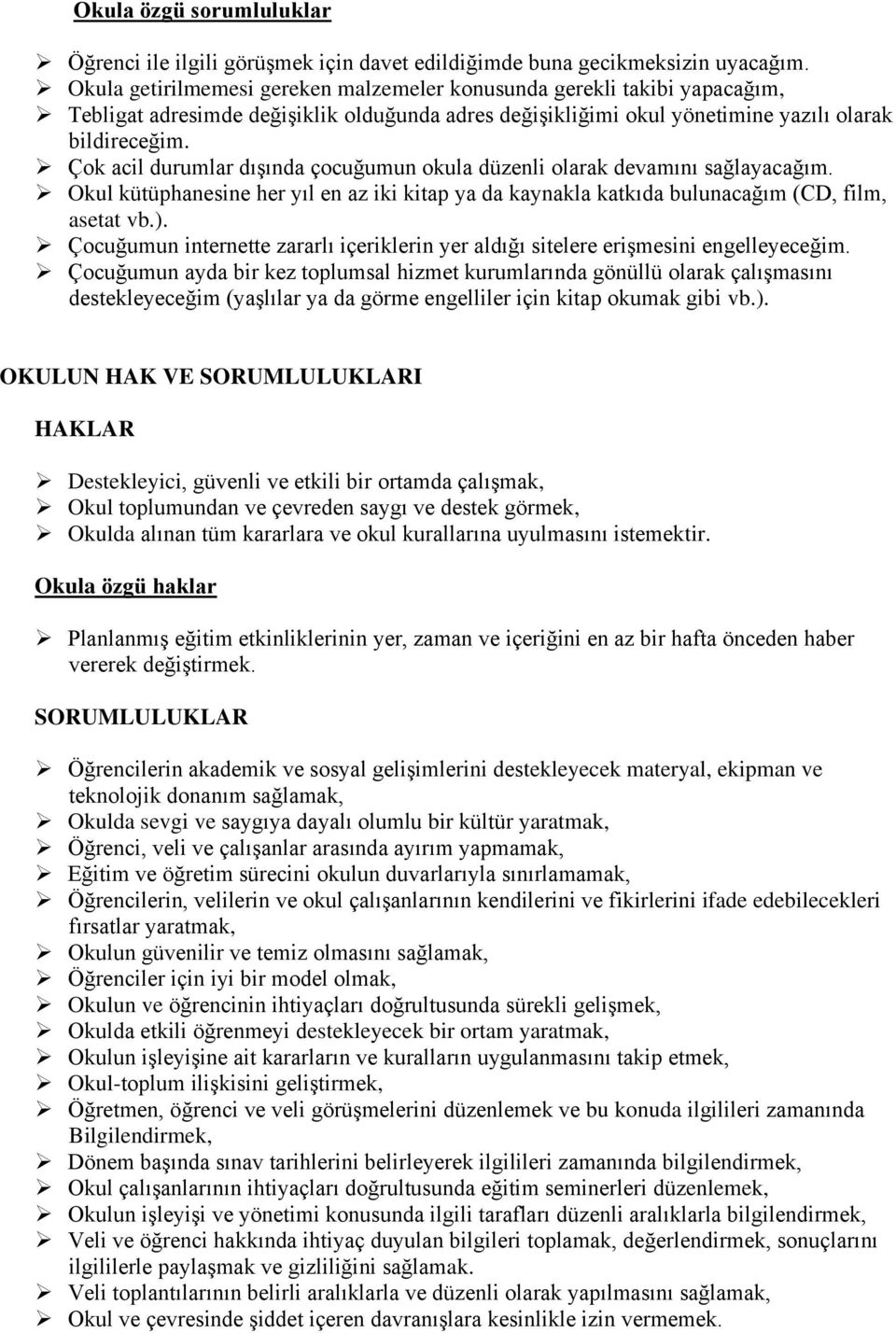 Çok acil durumlar dışında çocuğumun okula düzenli olarak devamını sağlayacağım. Okul kütüphanesine her yıl en az iki kitap ya da kaynakla katkıda bulunacağım (CD, film, asetat vb.).