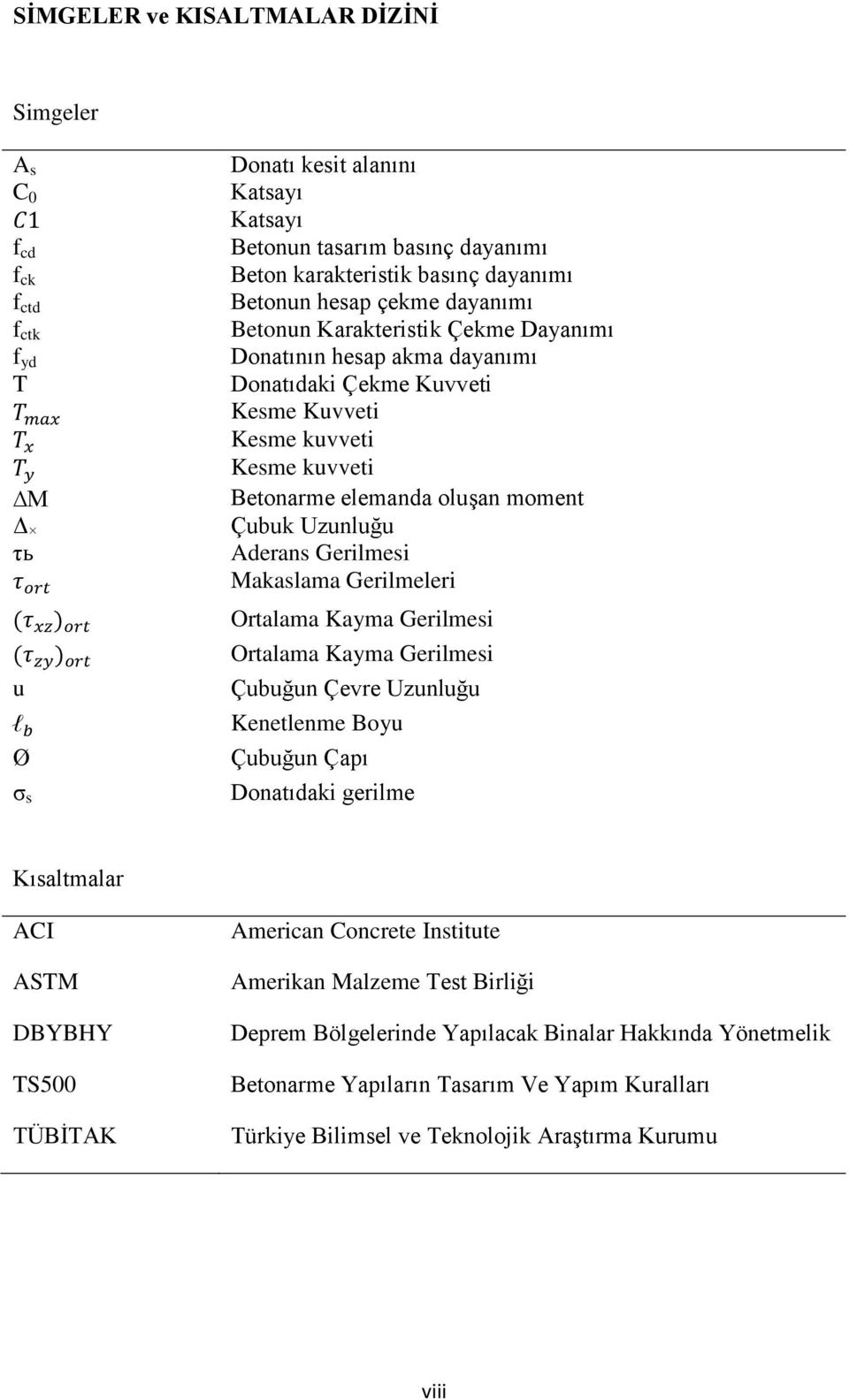 Çubuk Uzunluğu Aderans Gerilmesi Makaslama Gerilmeleri Ortalama Kayma Gerilmesi Ortalama Kayma Gerilmesi Çubuğun Çevre Uzunluğu Kenetlenme Boyu Çubuğun Çapı Donatıdaki gerilme Kısaltmalar ACI ASTM