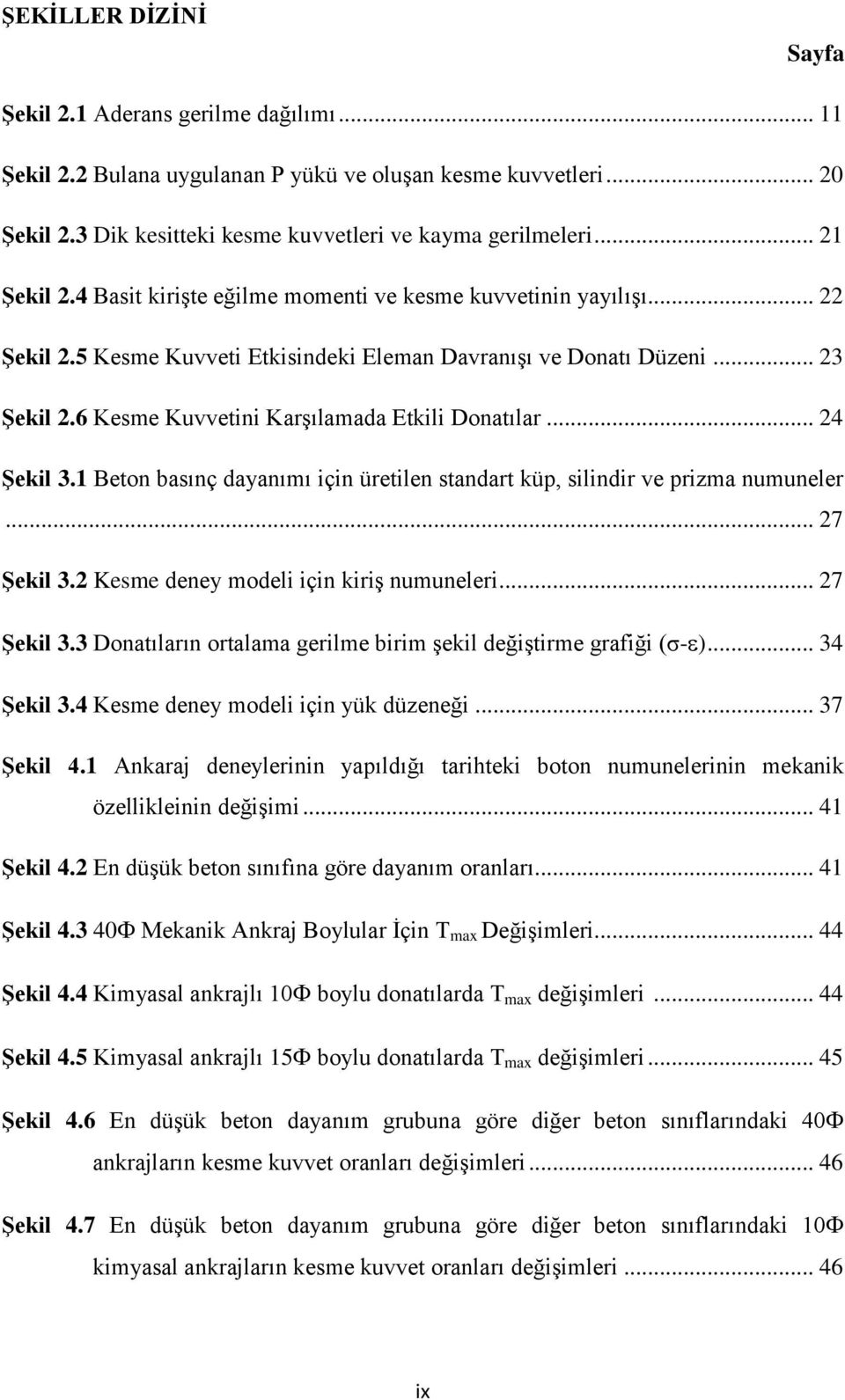 6 Kesme Kuvvetini KarĢılamada Etkili Donatılar... 24 ġekil 3.1 Beton basınç dayanımı için üretilen standart küp, silindir ve prizma numuneler... 27 ġekil 3.2 Kesme deney modeli için kiriģ numuneleri.