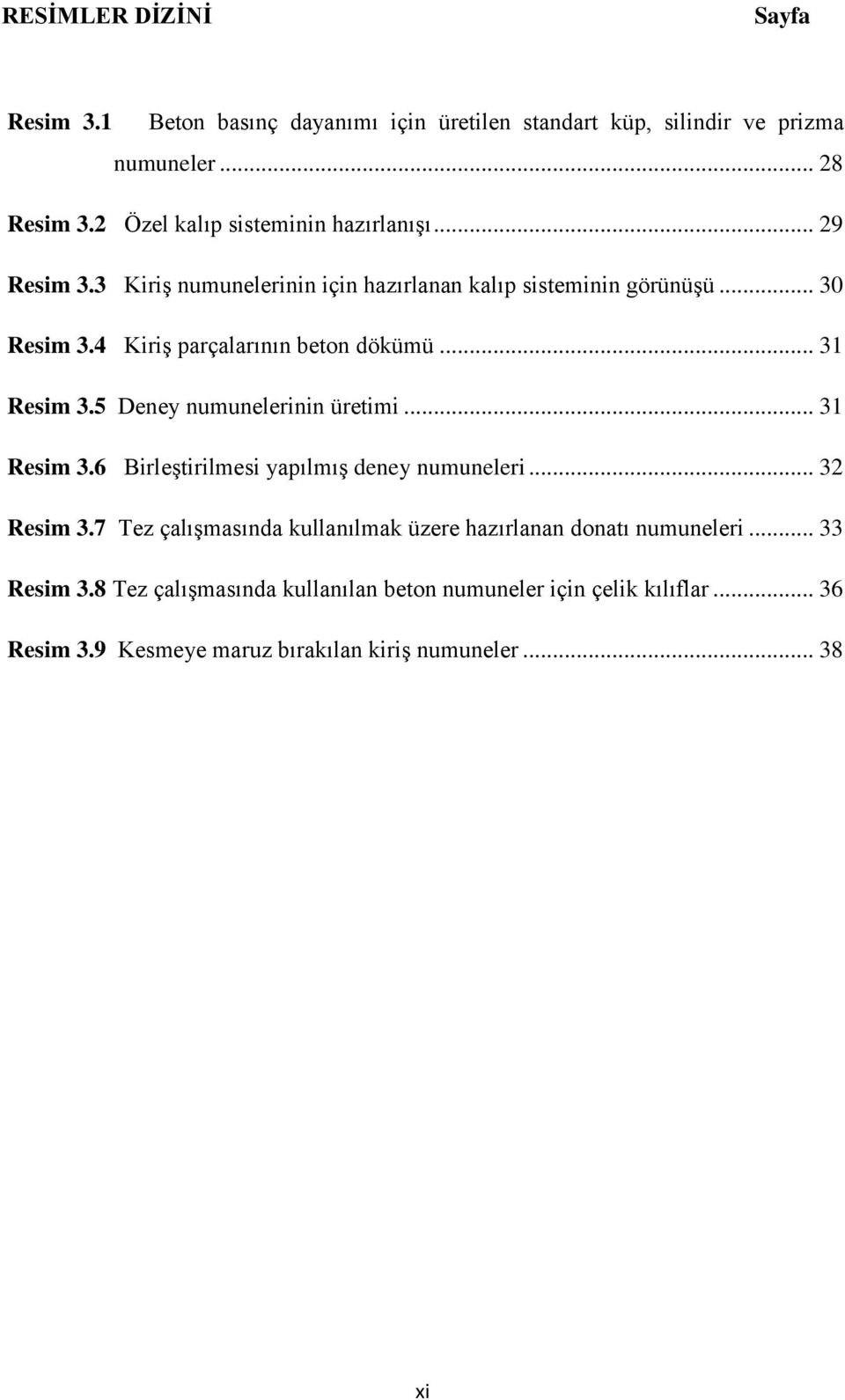 4 KiriĢ parçalarının beton dökümü... 31 Resim 3.5 Deney numunelerinin üretimi... 31 Resim 3.6 BirleĢtirilmesi yapılmıģ deney numuneleri... 32 Resim 3.