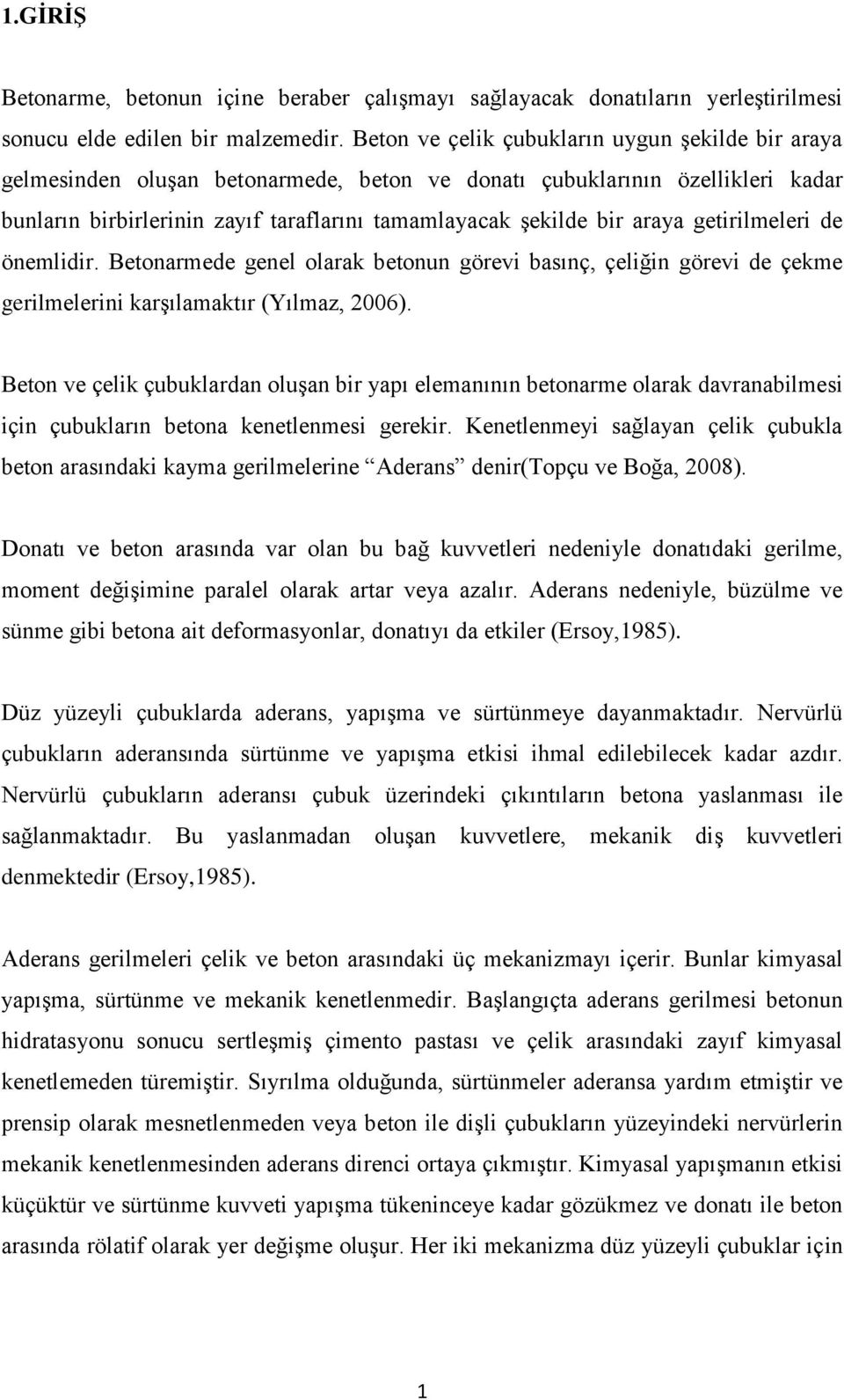 araya getirilmeleri de önemlidir. Betonarmede genel olarak betonun görevi basınç, çeliğin görevi de çekme gerilmelerini karģılamaktır (Yılmaz, 2006).