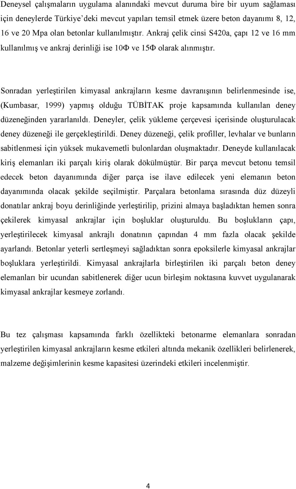 Sonradan yerleģtirilen kimyasal ankrajların kesme davranıģının belirlenmesinde ise, (Kumbasar, 1999) yapmıģ olduğu TÜBĠTAK proje kapsamında kullanılan deney düzeneğinden yararlanıldı.