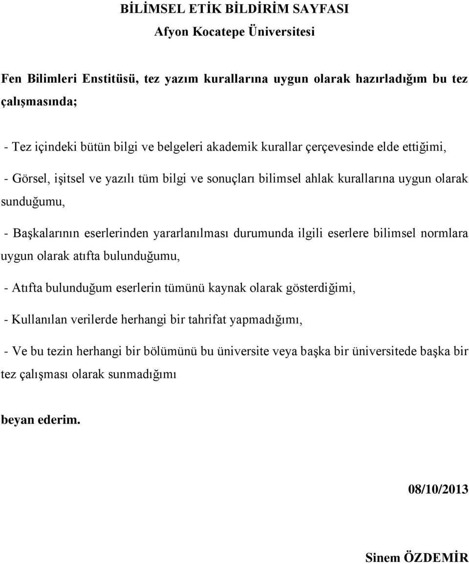 yararlanılması durumunda ilgili eserlere bilimsel normlara uygun olarak atıfta bulunduğumu, - Atıfta bulunduğum eserlerin tümünü kaynak olarak gösterdiğimi, - Kullanılan verilerde