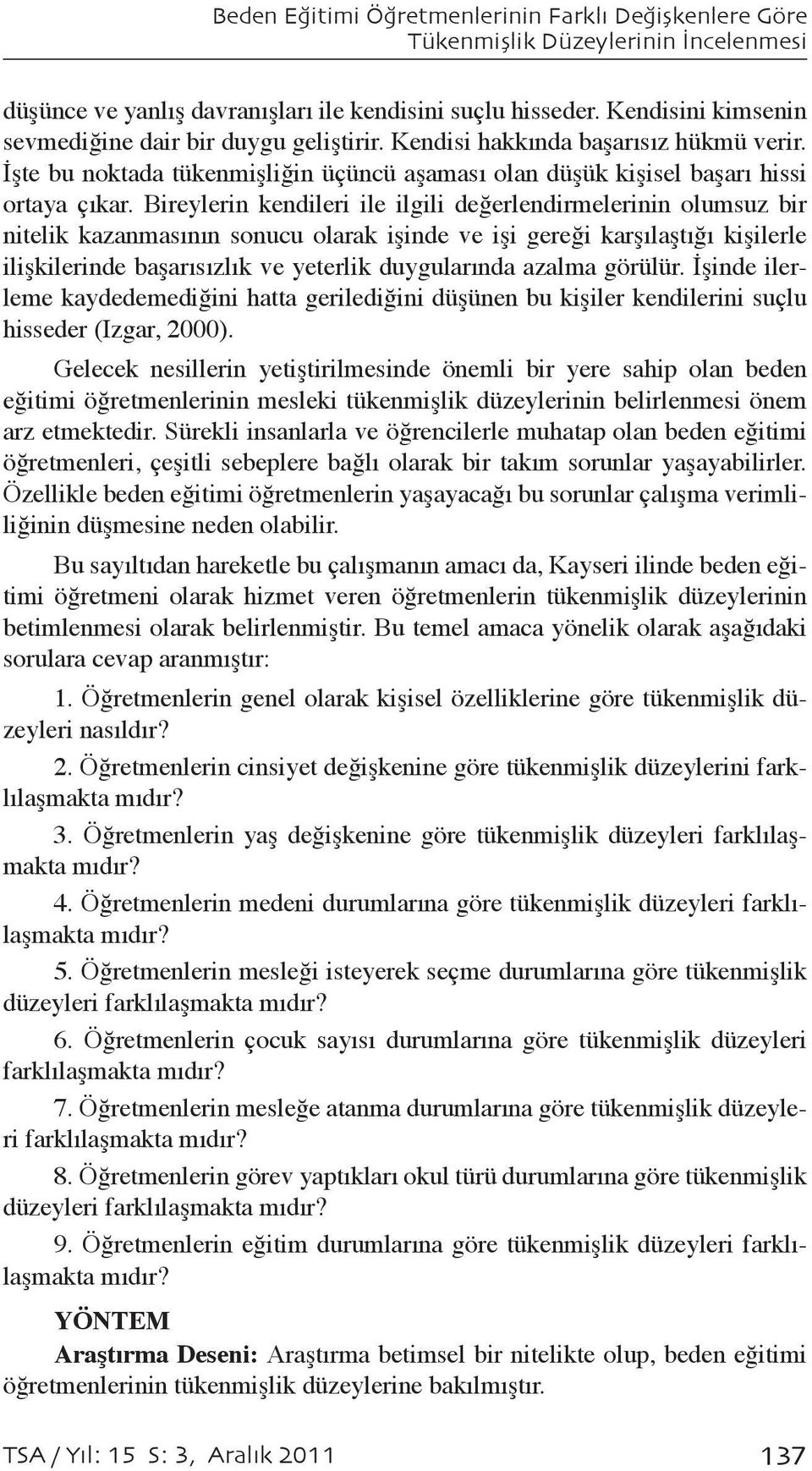 Bireylerin kendileri ile ilgili değerlendirmelerinin olumsuz bir nitelik kazanmasının sonucu olarak işinde ve işi gereği karşılaştığı kişilerle ilişkilerinde başarısızlık ve yeterlik duygularında