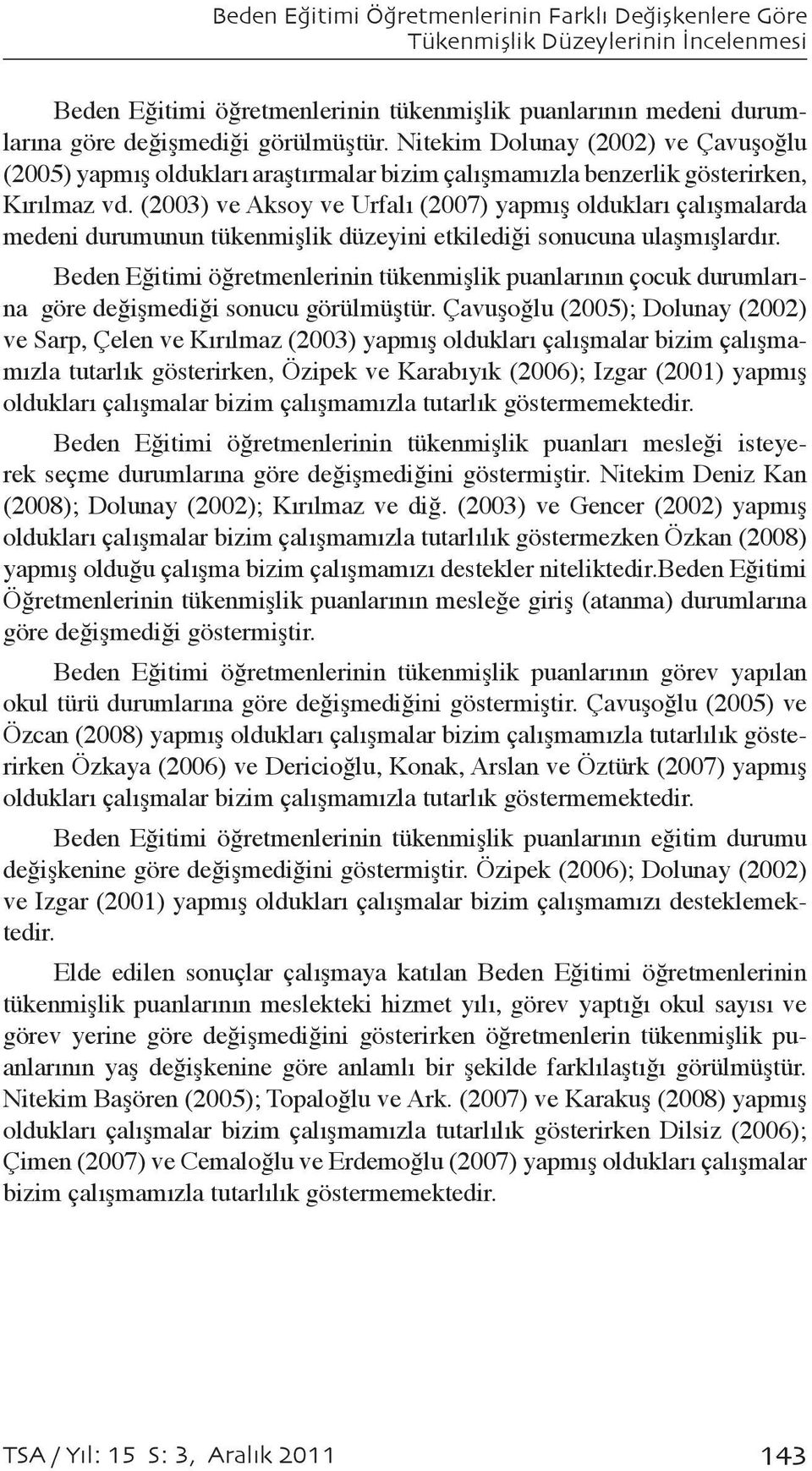 (2003) ve Aksoy ve Urfalı (2007) yapmış oldukları çalışmalarda medeni durumunun tükenmişlik düzeyini etkilediği sonucuna ulaşmışlardır.