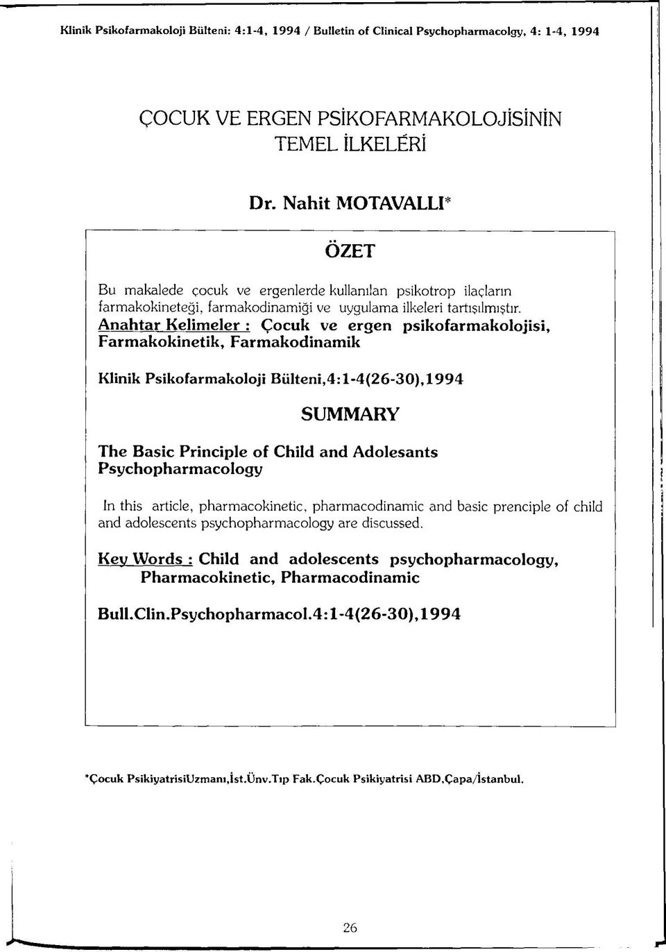 Anahtar Kelimeler : Çocuk ve ergen psikofarmakolojisi, Farmakokinetik, Farmakodinamik Klinik Psikofarmakoloji Bülteni,4:1-4(26-30), 1994 SUMMARY The Basic Principle of Child and Adolesants