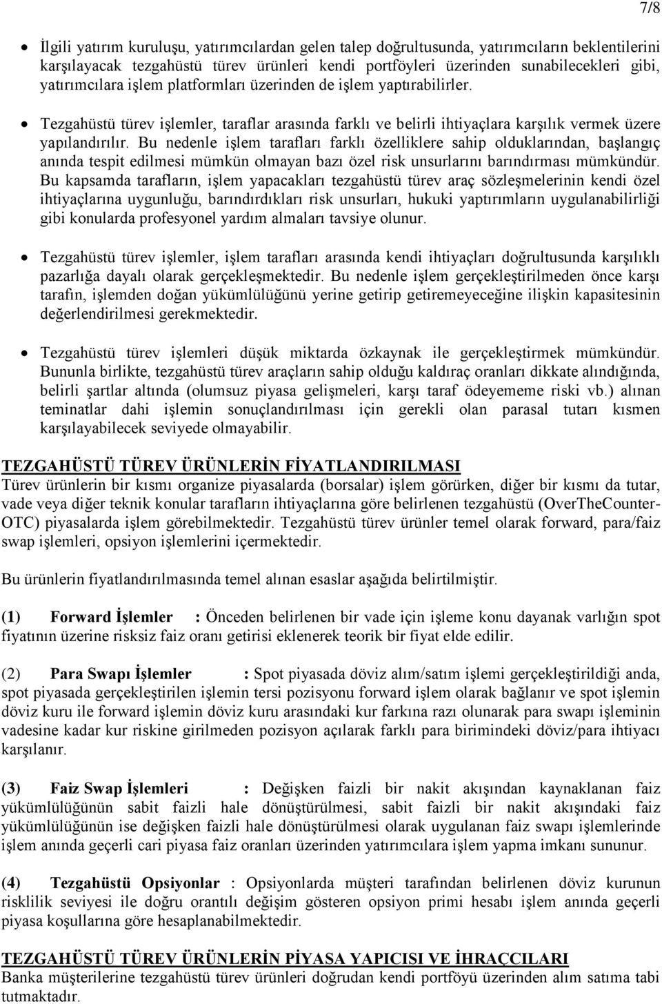 Bu nedenle işlem tarafları farklı özelliklere sahip olduklarından, başlangıç anında tespit edilmesi mümkün olmayan bazı özel risk unsurlarını barındırması mümkündür.