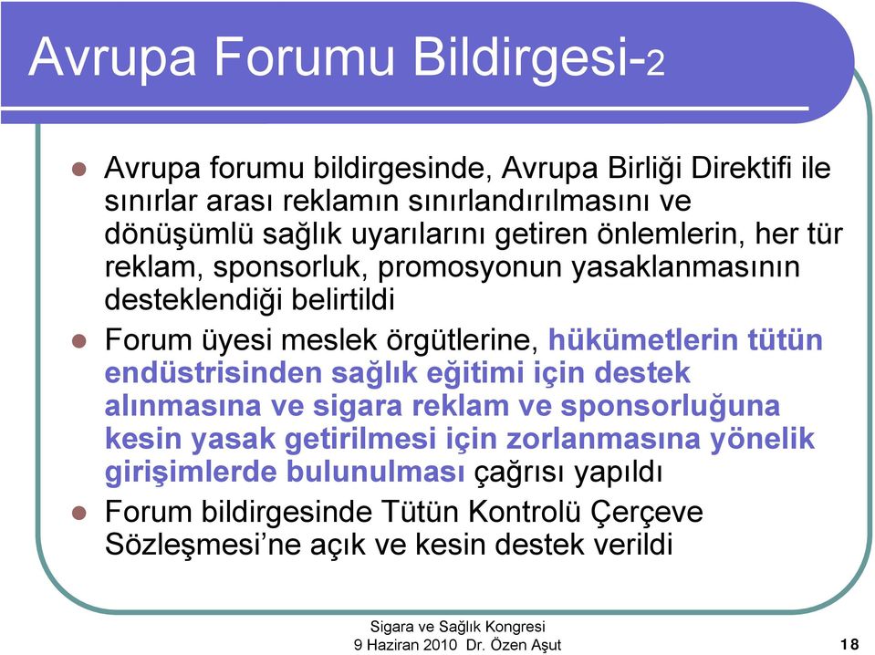 hükümetlerin tütün endüstrisinden sağlık eğitimi için destek alınmasına ve sigara reklam ve sponsorluğuna kesin yasak getirilmesi için zorlanmasına