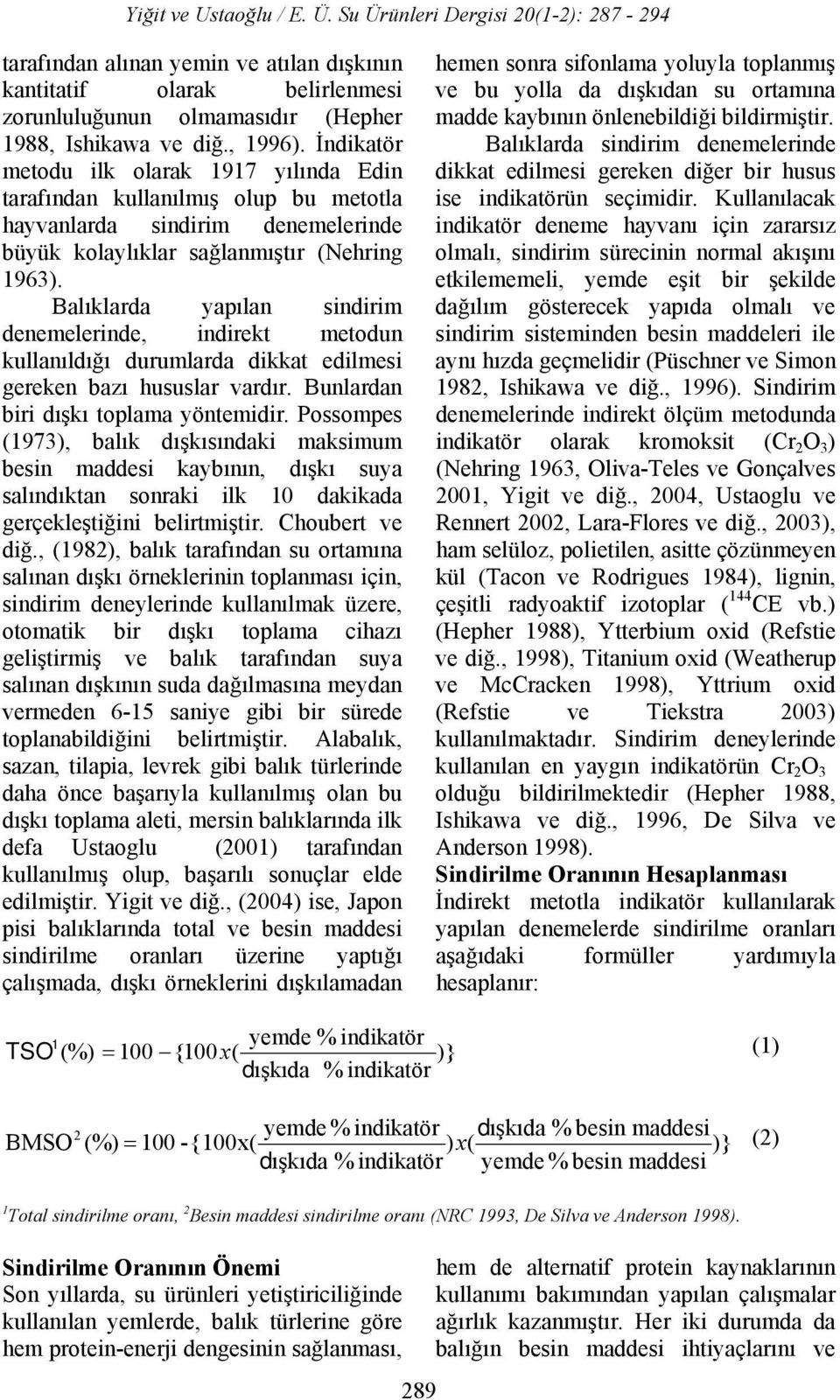 Balıklarda yapılan sindirim denemelerinde, indirekt metodun kullanıldığı durumlarda dikkat edilmesi gereken bazı hususlar vardır. Bunlardan biri dışkı toplama yöntemidir.