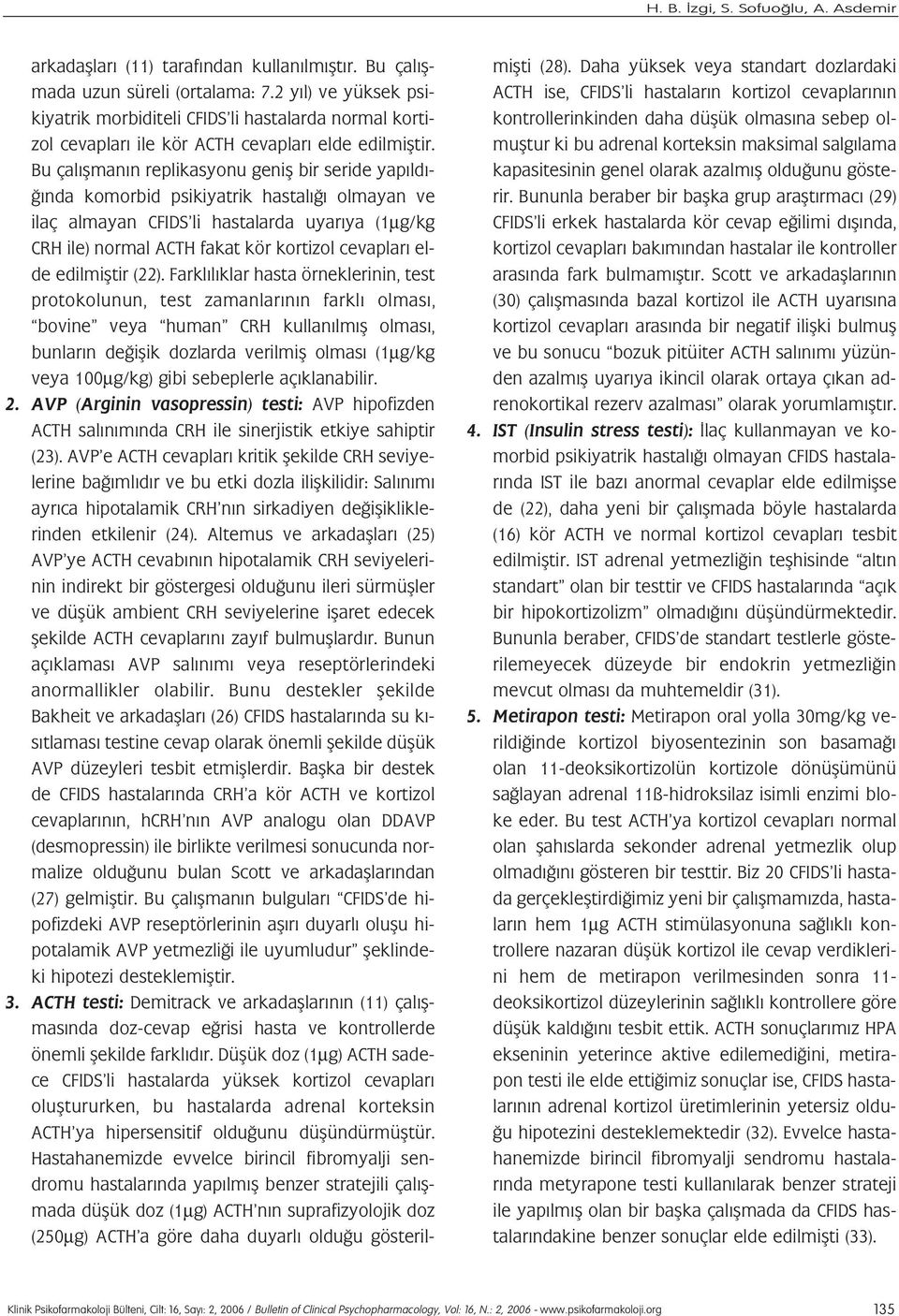 Bu çal flman n replikasyonu genifl bir seride yap ld - nda komorbid psikiyatrik hastal olmayan ve ilaç almayan CFIDS li hastalarda uyar ya (1µg/kg CRH ile) normal ACTH fakat kör kortizol cevaplar