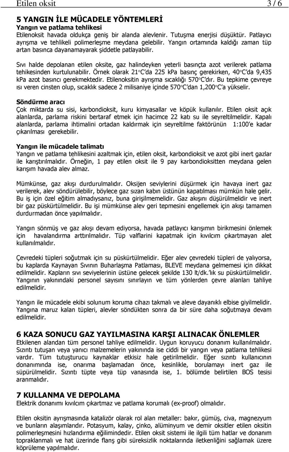 Sıvı halde depolanan etilen oksite, gaz halindeyken yeterli basınçta azot verilerek patlama tehikesinden kurtulunabilir.