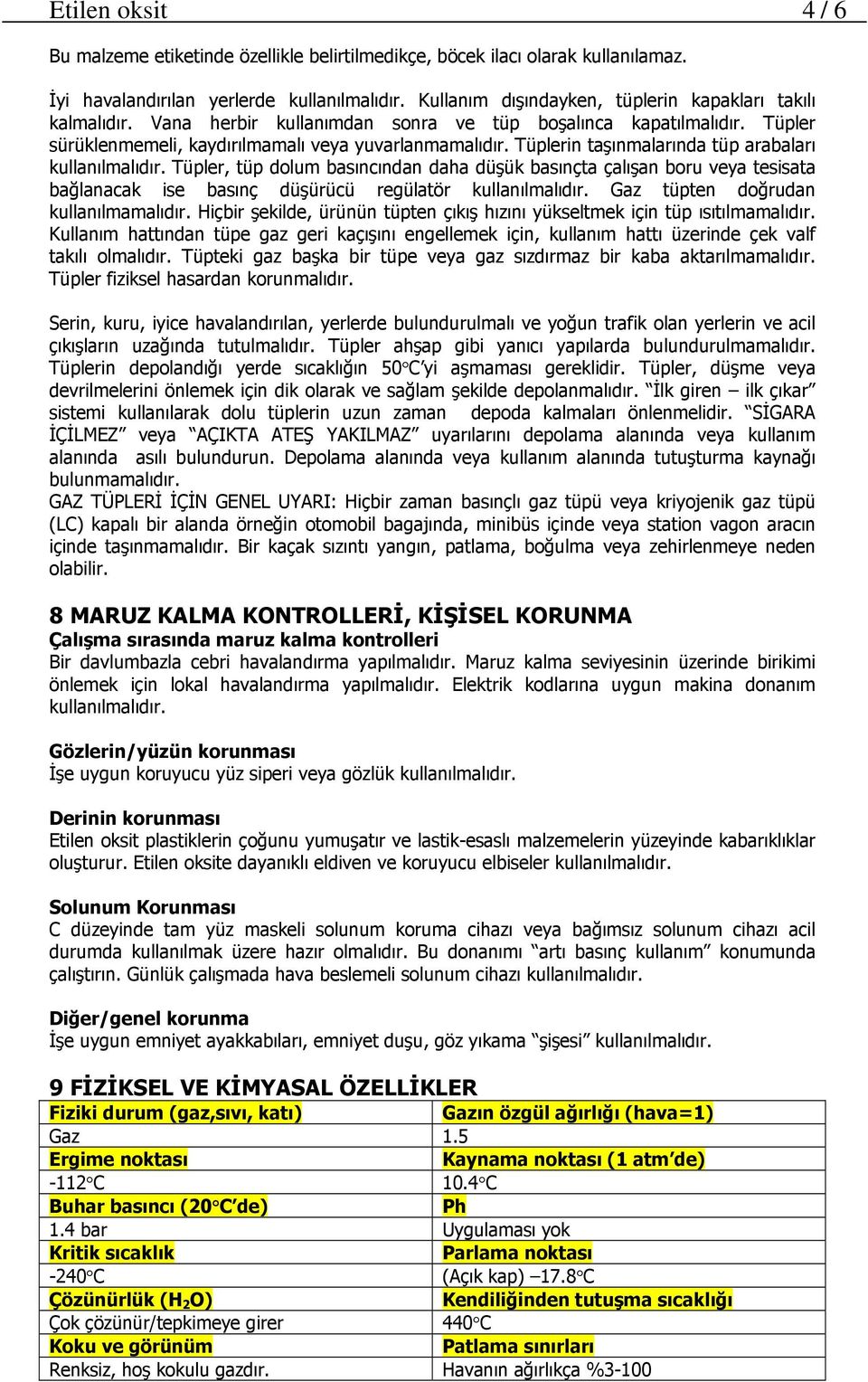 Tüplerin taşınmalarında tüp arabaları kullanılmalıdır. Tüpler, tüp dolum basıncından daha düşük basınçta çalışan boru veya tesisata bağlanacak ise basınç düşürücü regülatör kullanılmalıdır.