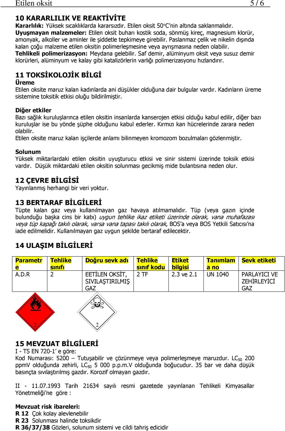 Paslanmaz çelik ve nikelin dışında kalan çoğu malzeme etilen oksitin polimerleşmesine veya ayrışmasına neden olabilir. Tehlikeli polimerizasyon: Meydana gelebilir.