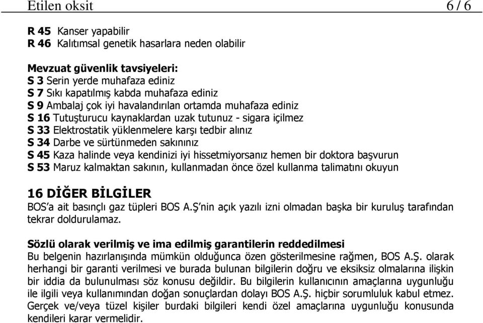 sakınınız S 45 Kaza halinde veya kendinizi iyi hissetmiyorsanız hemen bir doktora başvurun S 53 Maruz kalmaktan sakının, kullanmadan önce özel kullanma talimatını okuyun 16 DİĞER BİLGİLER BOS a ait