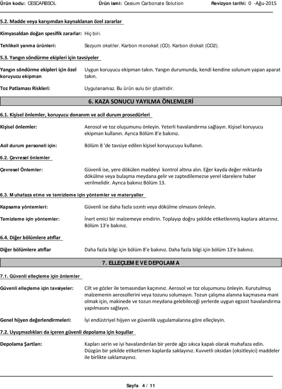 . Bu ürün sulu bir çözeltidir. 6.KAZASONUCUYAYILMAÖNLEMLERİ 6.1.Kişiselönlemler,koruyucudonanım veacildurum prosedürleri Kişiselönlemler: Acil durum personeli için: Aerosolvetozoluşumunuönleyin.