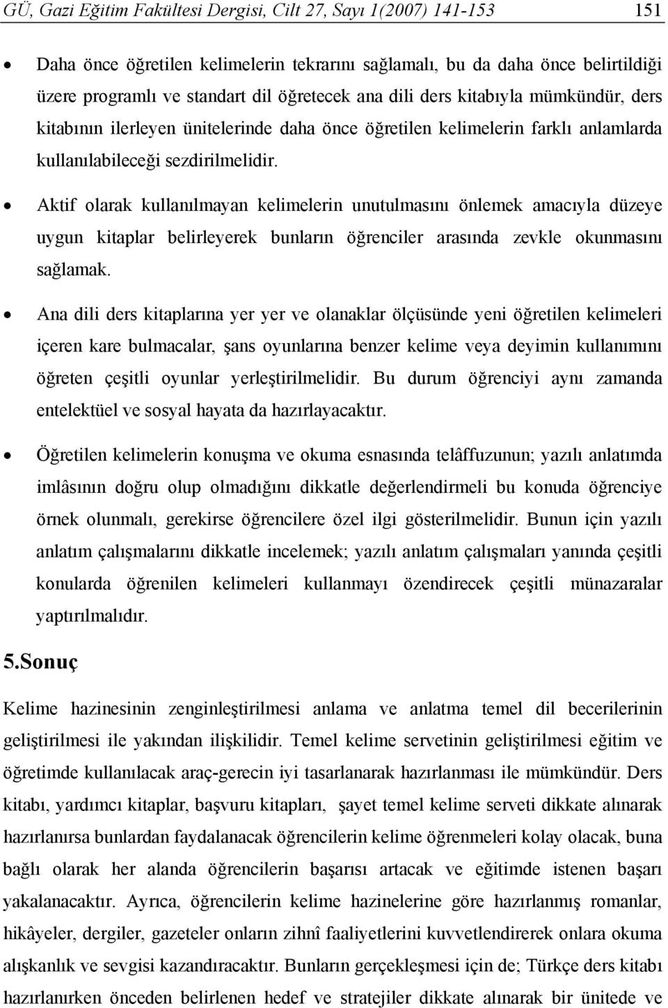 Aktif olarak kullanılmayan kelimelerin unutulmasını önlemek amacıyla düzeye uygun kitaplar belirleyerek bunların öğrenciler arasında zevkle okunmasını sağlamak.