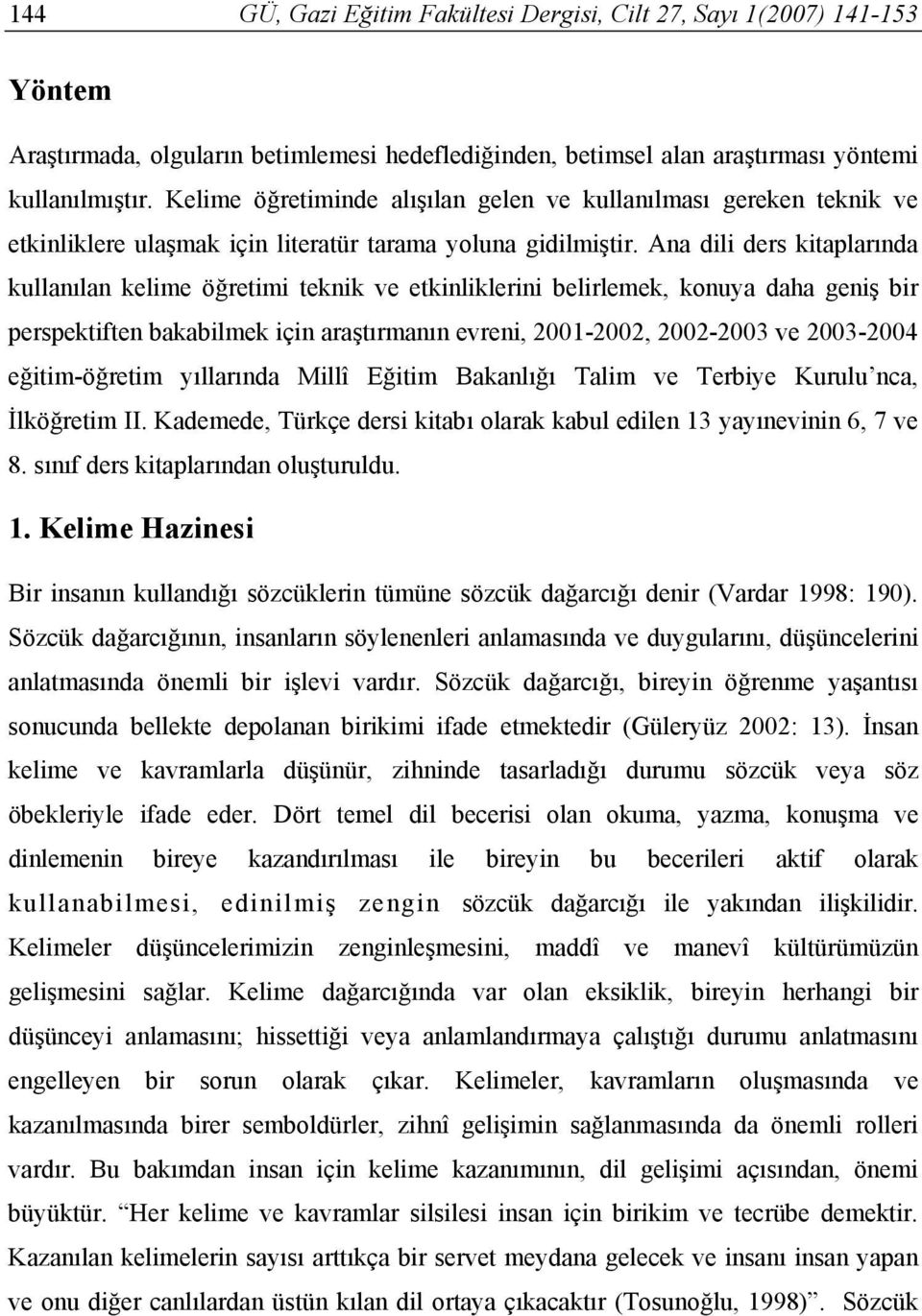 Ana dili ders kitaplarında kullanılan kelime öğretimi teknik ve etkinliklerini belirlemek, konuya daha geniş bir perspektiften bakabilmek için araştırmanın evreni, 2001-2002, 2002-2003 ve 2003-2004