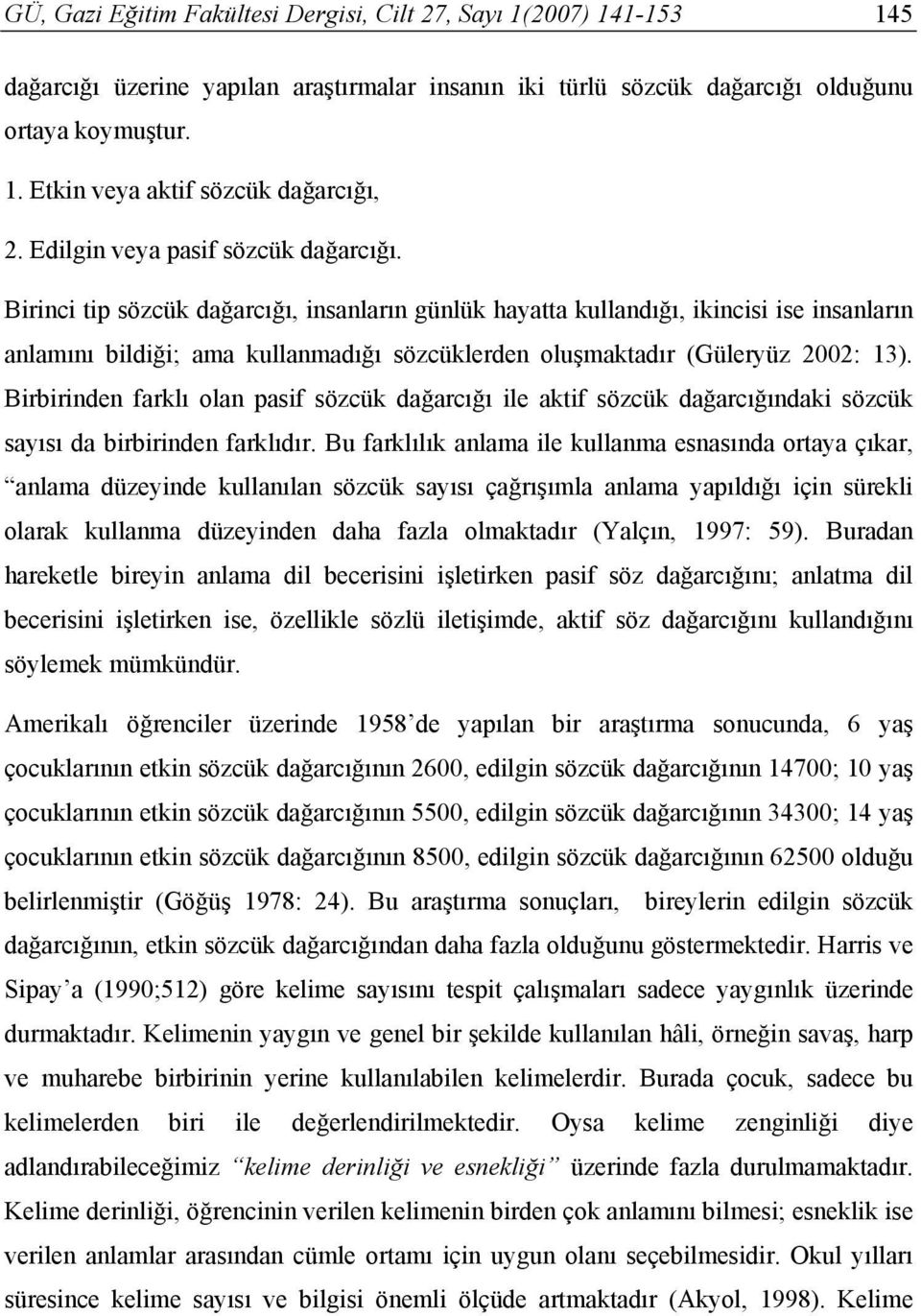 Birbirinden farklı olan pasif sözcük dağarcığı ile aktif sözcük dağarcığındaki sözcük sayısı da birbirinden farklıdır.