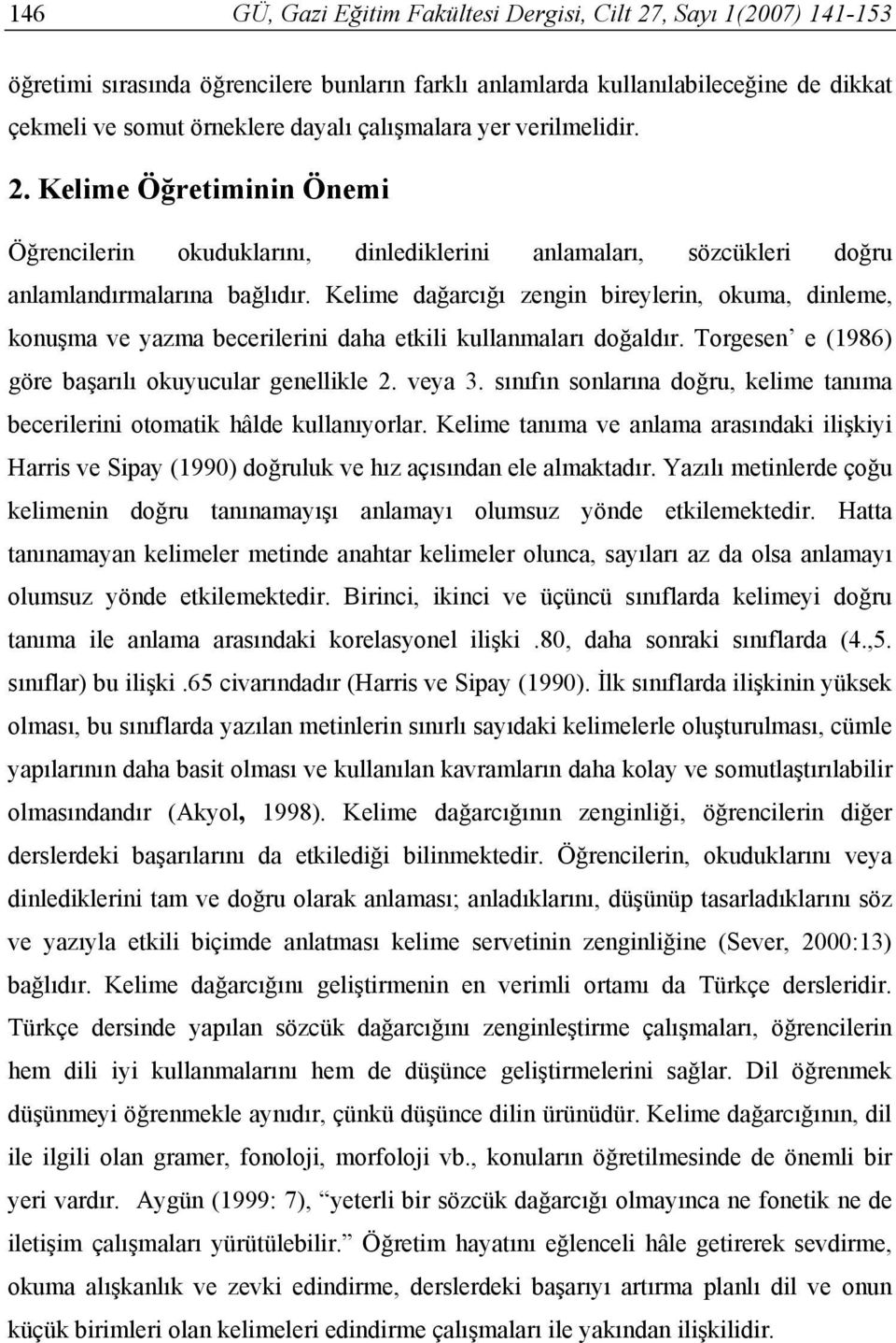 Kelime dağarcığı zengin bireylerin, okuma, dinleme, konuşma ve yazma becerilerini daha etkili kullanmaları doğaldır. Torgesen e (1986) göre başarılı okuyucular genellikle 2. veya 3.