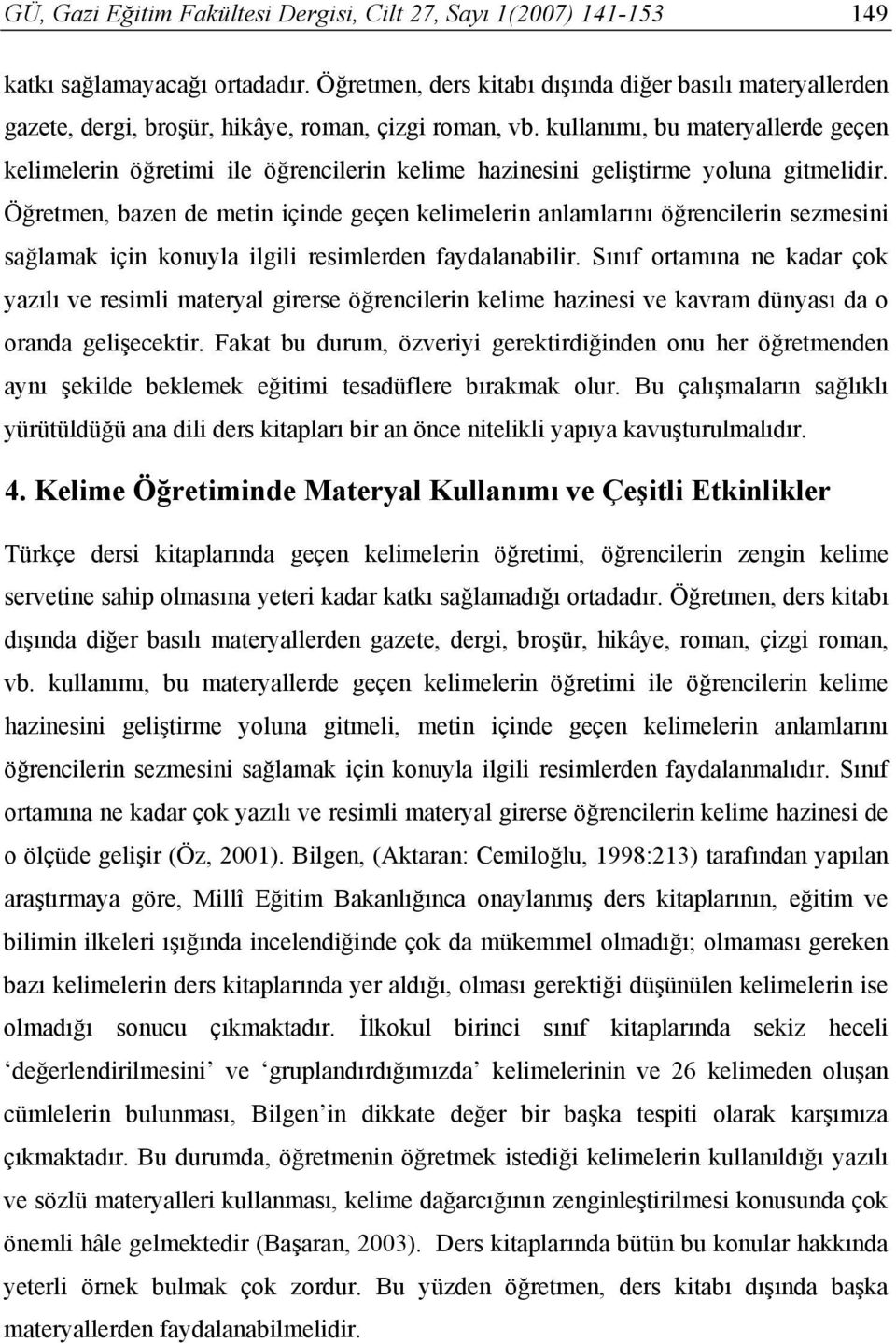 Öğretmen, bazen de metin içinde geçen kelimelerin anlamlarını öğrencilerin sezmesini sağlamak için konuyla ilgili resimlerden faydalanabilir.