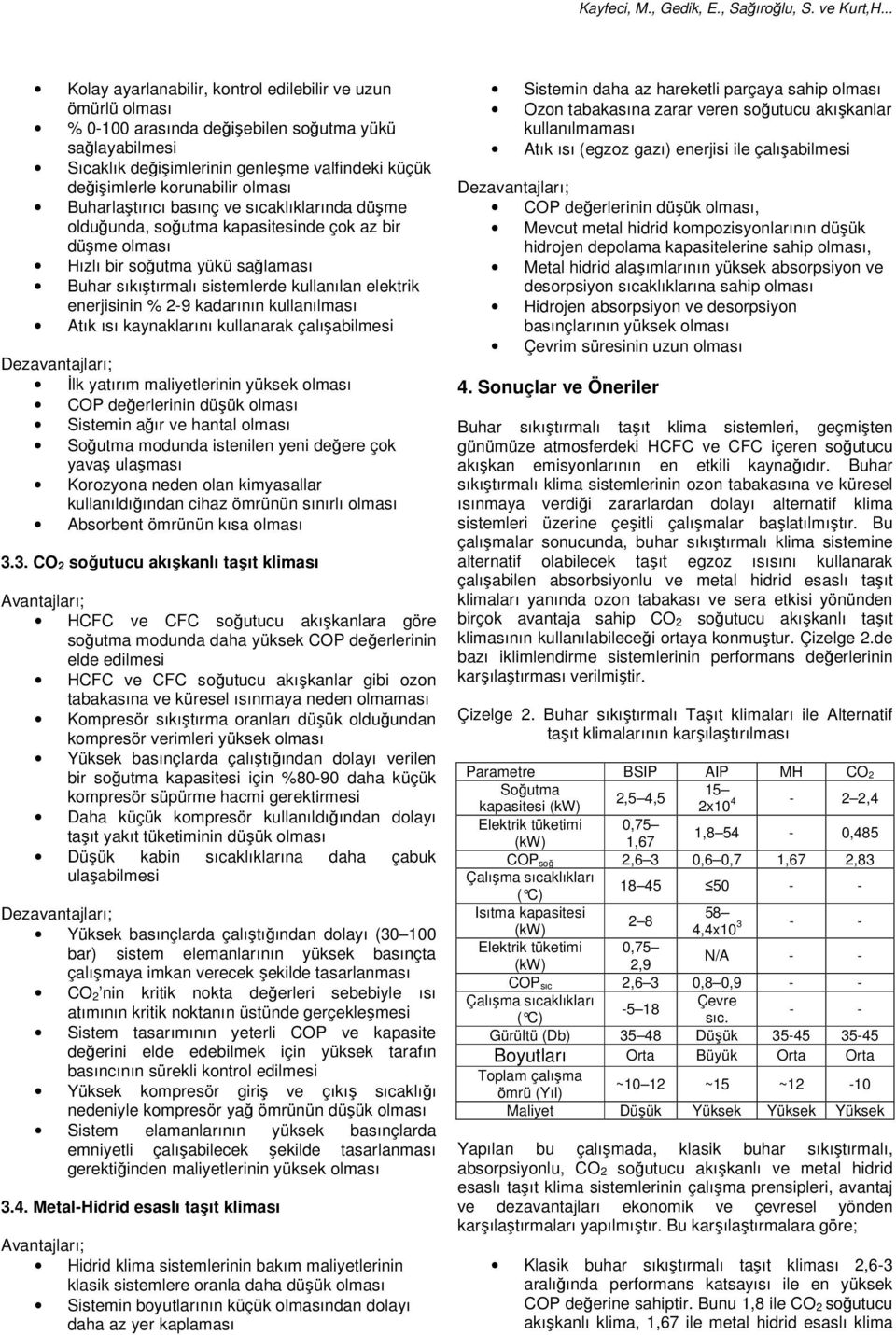 enerjisinin % 2-9 kadarının kullanılması Atık ısı kaynaklarını kullanarak çalışabilmesi İlk yatırım maliyetlerinin yüksek olması COP değerlerinin düşük olması Sistemin ağır ve hantal olması Soğutma