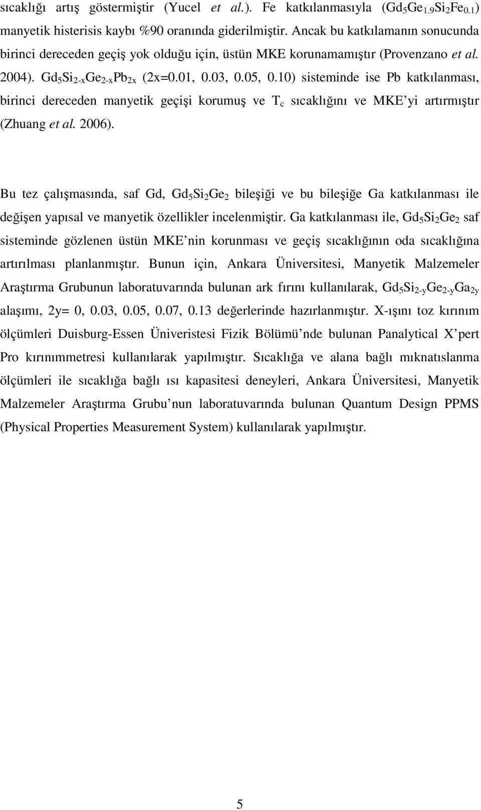 1) sisteminde ise Pb katkılanması, birinci dereceden manyetik geçişi korumuş ve T c sıcaklığını ve MKE yi artırmıştır (Zhuang et al. 26).