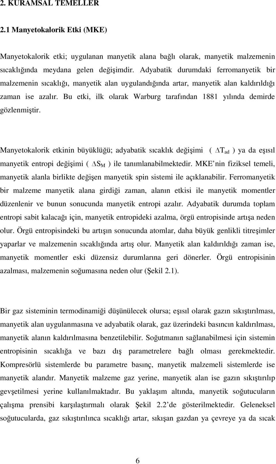 Bu etki, ilk olarak Warburg tarafından 1881 yılında demirde gözlenmiştir.