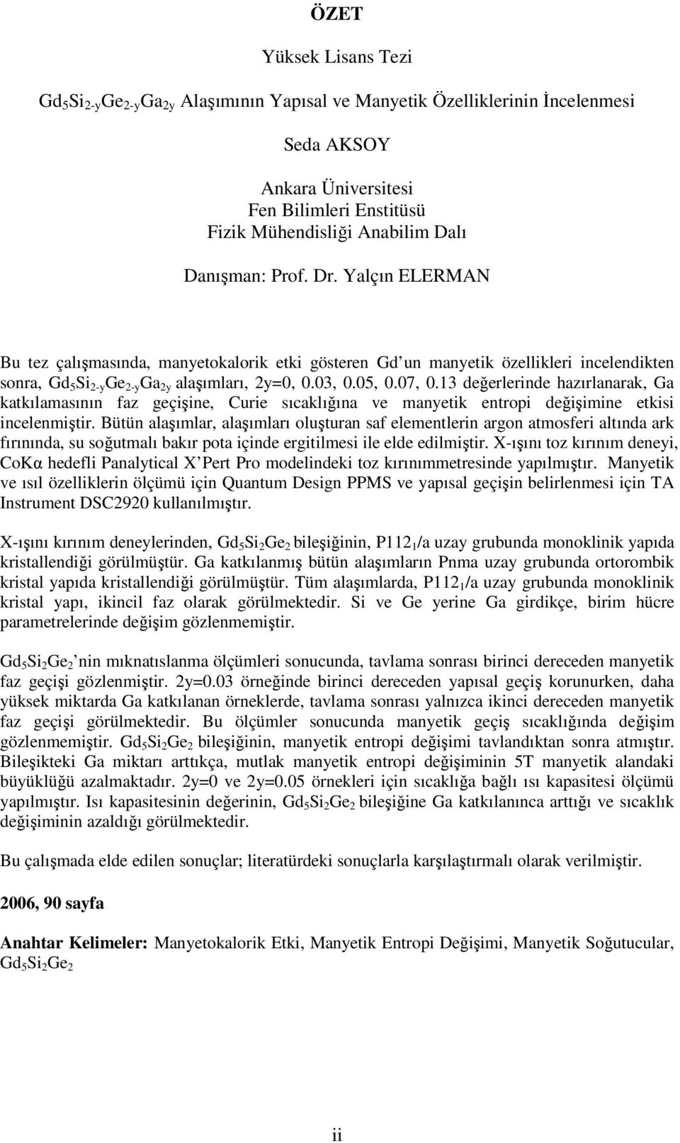 13 değerlerinde hazırlanarak, Ga katkılamasının faz geçişine, Curie sıcaklığına ve manyetik entropi değişimine etkisi incelenmiştir.