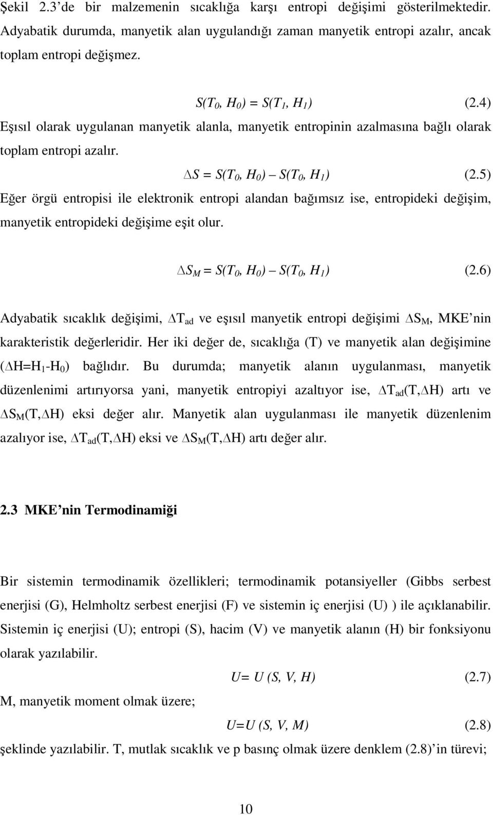 5) Eğer örgü entropisi ile elektronik entropi alandan bağımsız ise, entropideki değişim, manyetik entropideki değişime eşit olur. S M = S(T, H ) S(T, H 1 ) (2.