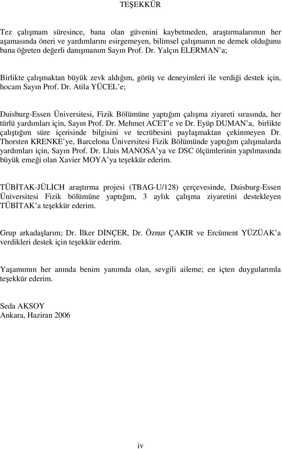 Dr. Mehmet ACET e ve Dr. Eyüp DUMAN a, birlikte çalıştığım süre içerisinde bilgisini ve tecrübesini paylaşmaktan çekinmeyen Dr.