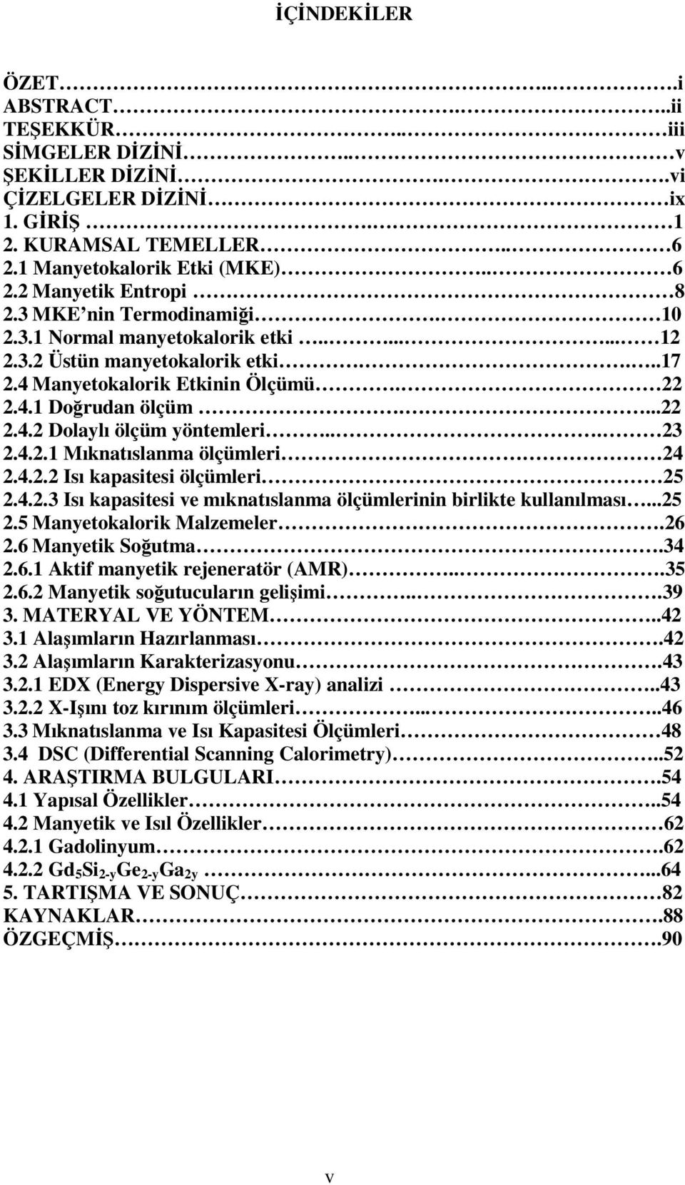 .. 23 2.4.2.1 Mıknatıslanma ölçümleri 24 2.4.2.2 Isı kapasitesi ölçümleri 25 2.4.2.3 Isı kapasitesi ve mıknatıslanma ölçümlerinin birlikte kullanılması...25 2.5 Manyetokalorik Malzemeler.26 2.