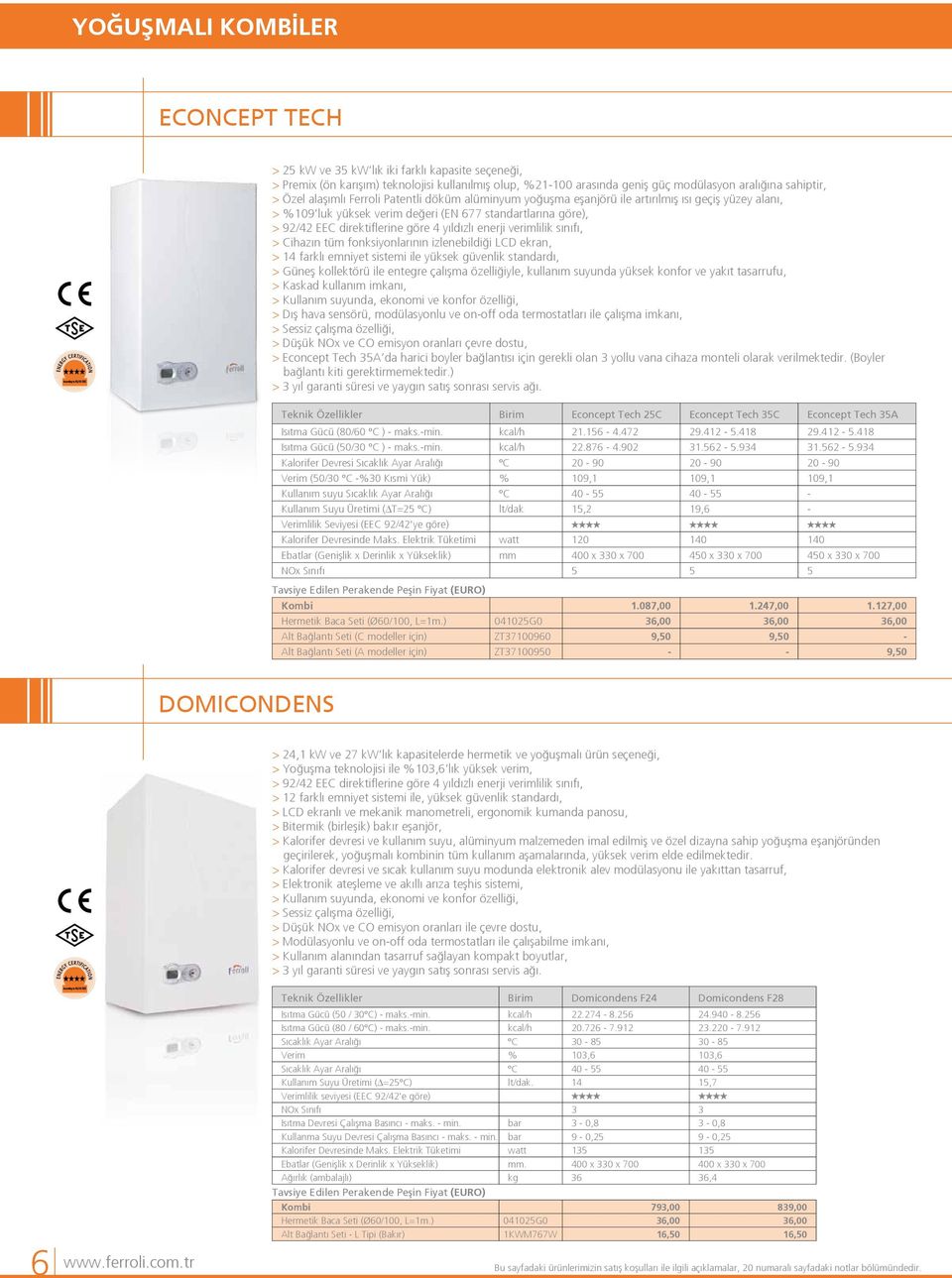 yıldızlı enerji verimlilik sınıfı, > Cihazın tüm fonksiyonlarının izlenebildiği LCD ekran, > 14 farklı emniyet sistemi ile yüksek güvenlik standardı, > Güneş kollektörü ile entegre çalışma