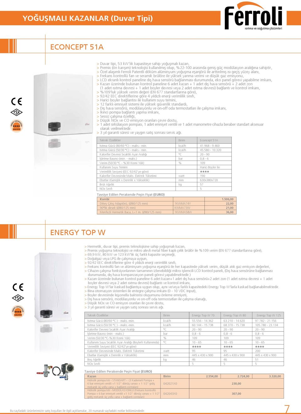 düşük gaz emisyonu, > LCD ekranlı kontrol paneline dış hava sensörü bağlanması durumunda, eko panel görevi yapabilme imkanı, > Kazan üzerinde bulunan kontrol paneline 6 adet kazan + 1 adet dış hava