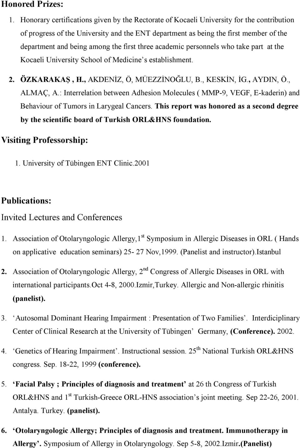 among the first three academic personnels who take part at the Kocaeli University School of Medicine s establishment. 2. ÖZKARAKAŞ, H., AKDENİZ, Ö, MÜEZZİNOĞLU, B., KESKİN, İG., AYDIN, Ö., ALMAÇ, A.