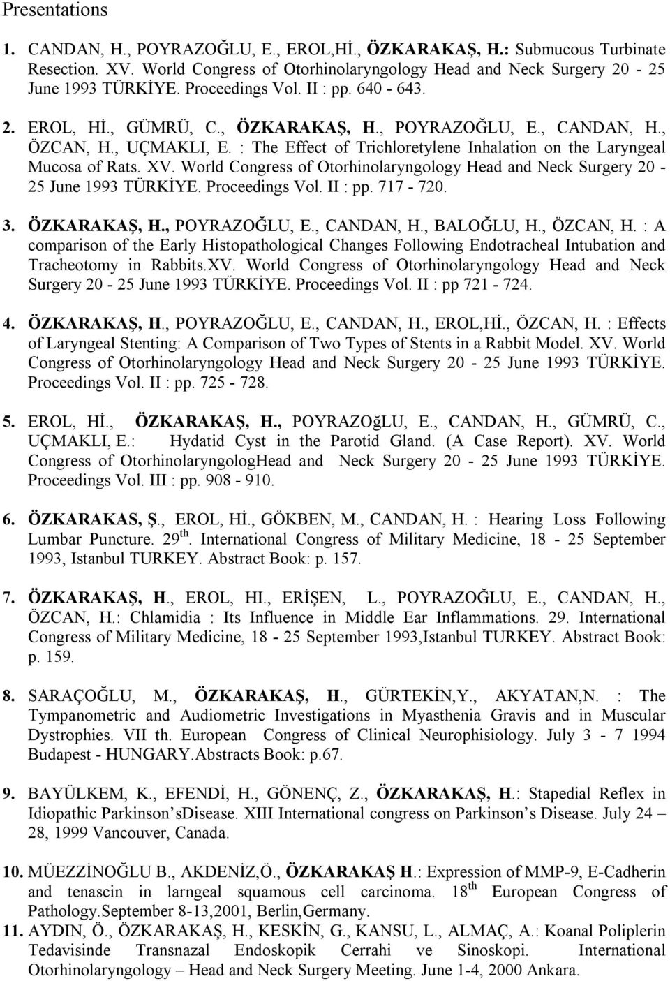 : The Effect of Trichloretylene Inhalation on the Laryngeal Mucosa of Rats. XV. World Congress of Otorhinolaryngology Head and Neck Surgery 20-25 June 1993 TÜRKİYE. Proceedings Vol. II : pp. 717-720.