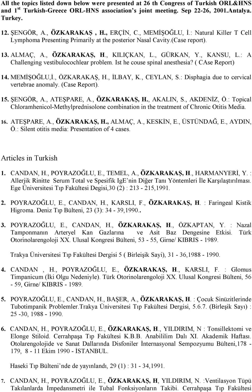 , KANSU, L.: A Challenging vestibulocochlear problem. Ist he couse spinal anesthesia? ( CAse Report) 14. MEMİŞOĞLU,İ., ÖZKARAKAŞ, H., İLBAY, K., CEYLAN, S.