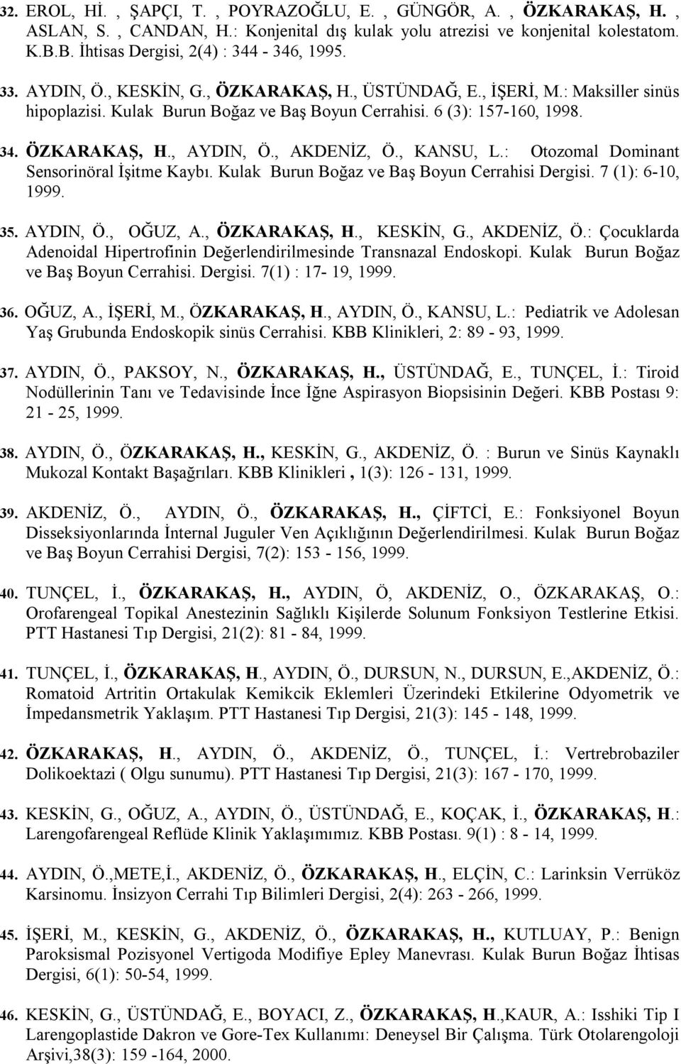 , AKDENİZ, Ö., KANSU, L.: Otozomal Dominant Sensorinöral İşitme Kaybı. Kulak Burun Boğaz ve Baş Boyun Cerrahisi Dergisi. 7 (1): 6-10, 1999. 35. AYDIN, Ö., OĞUZ, A., ÖZKARAKAŞ, H., KESKİN, G.