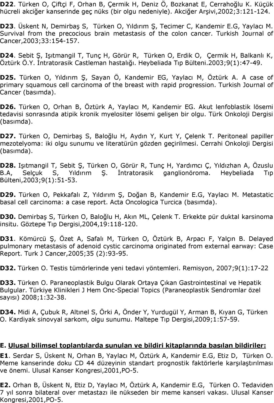 Sebit Ş, Işıtmangil T, Tunç H, Görür R, Türken O, Erdik O, Çermik H, Balkanlı K, Öztürk Ö.Y. İntratorasik Castleman hastalığı. Heybeliada Tıp Bülteni.2003;9(1):47-49. D25.