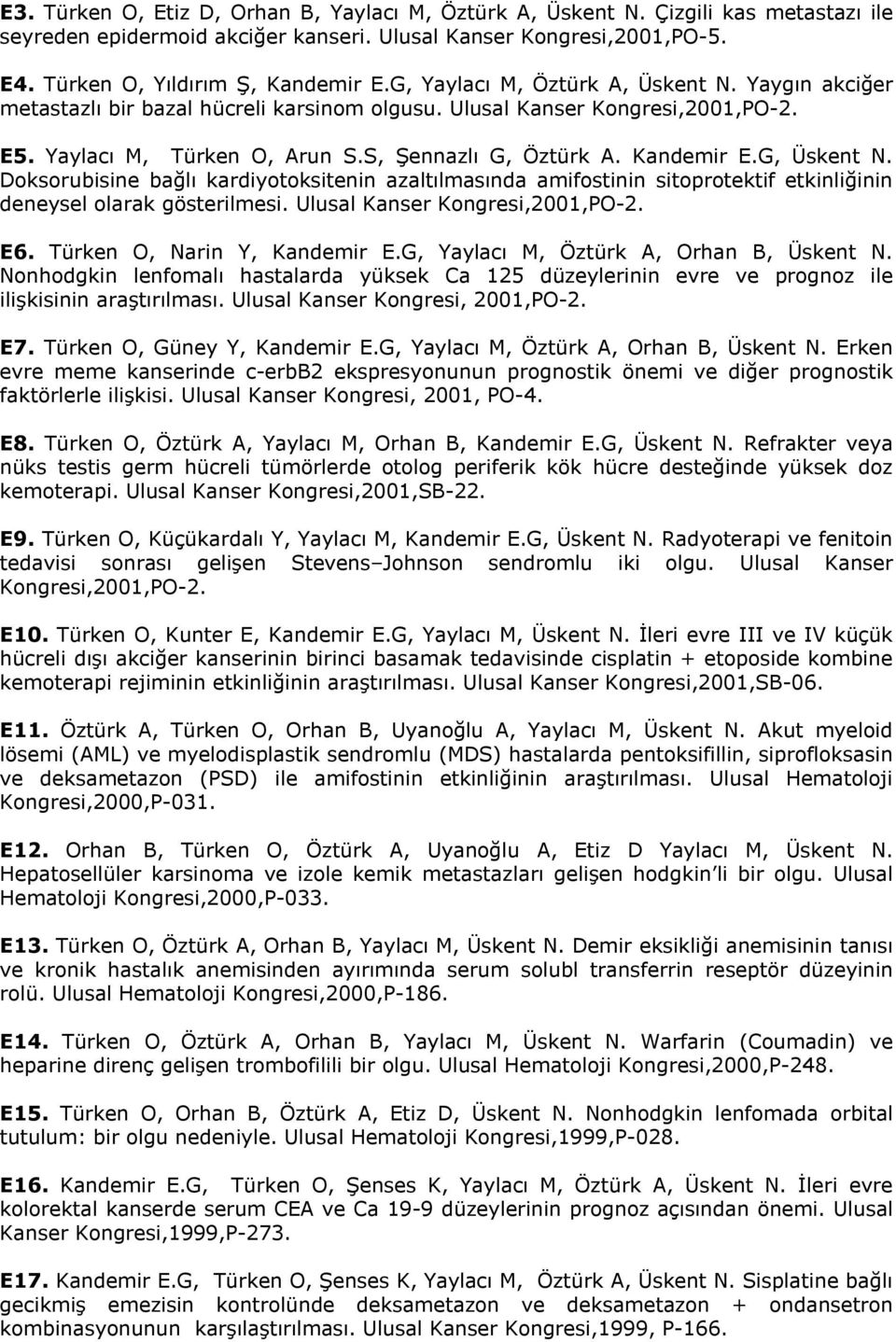 G, Üskent N. Doksorubisine bağlı kardiyotoksitenin azaltılmasında amifostinin sitoprotektif etkinliğinin deneysel olarak gösterilmesi. Ulusal Kanser Kongresi,2001,PO-2. E6.