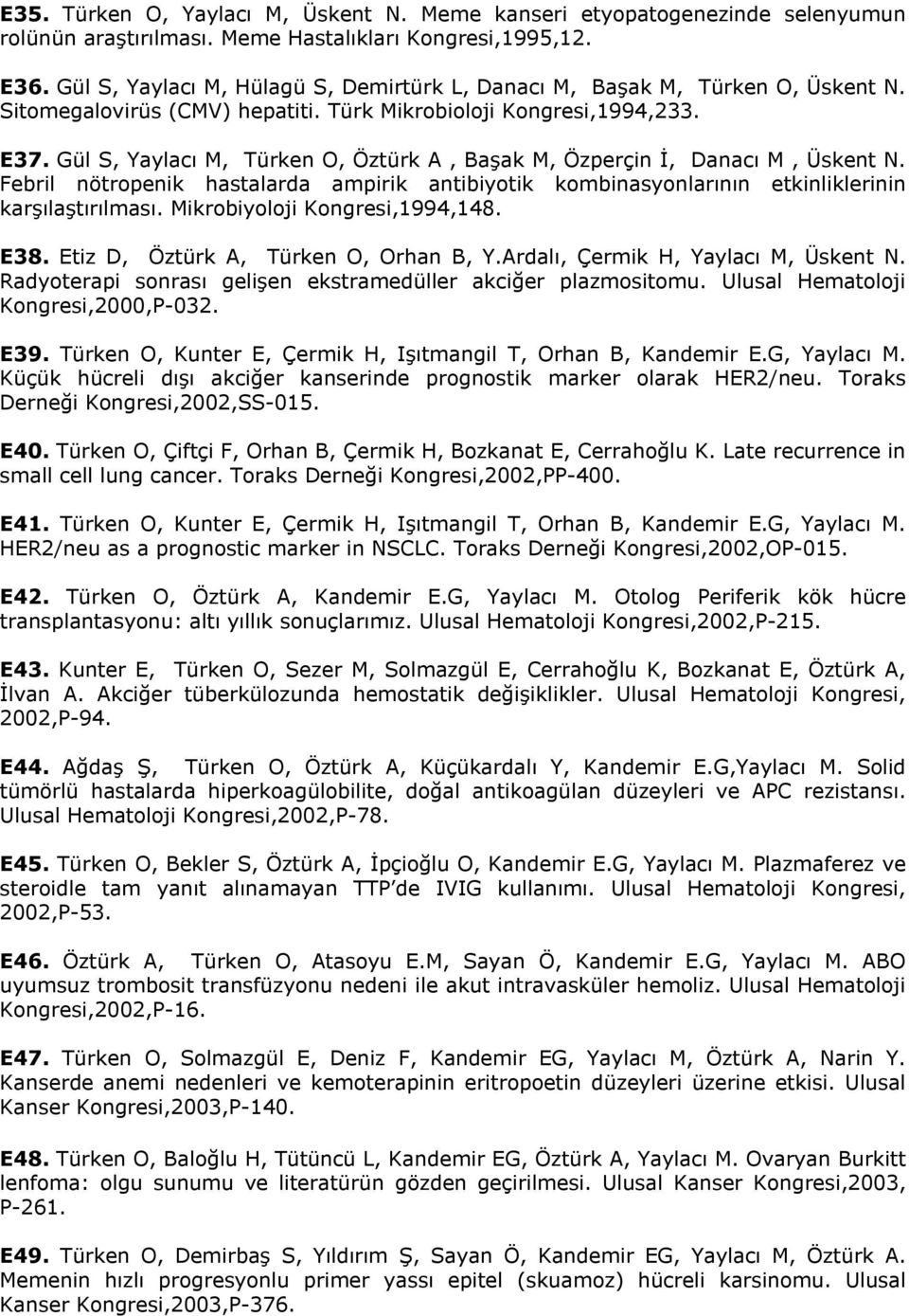 Gül S, Yaylacı M, Türken O, Öztürk A, Başak M, Özperçin İ, Danacı M, Üskent N. Febril nötropenik hastalarda ampirik antibiyotik kombinasyonlarının etkinliklerinin karşılaştırılması.