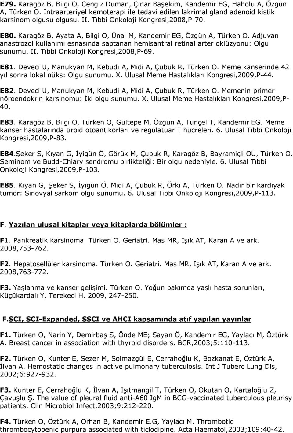 Adjuvan anastrozol kullanımı esnasında saptanan hemisantral retinal arter oklüzyonu: Olgu sunumu. II. Tıbbi Onkoloji Kongresi,2008,P-69. E81. Deveci U, Manukyan M, Kebudi A, Midi A, Çubuk R, Türken O.