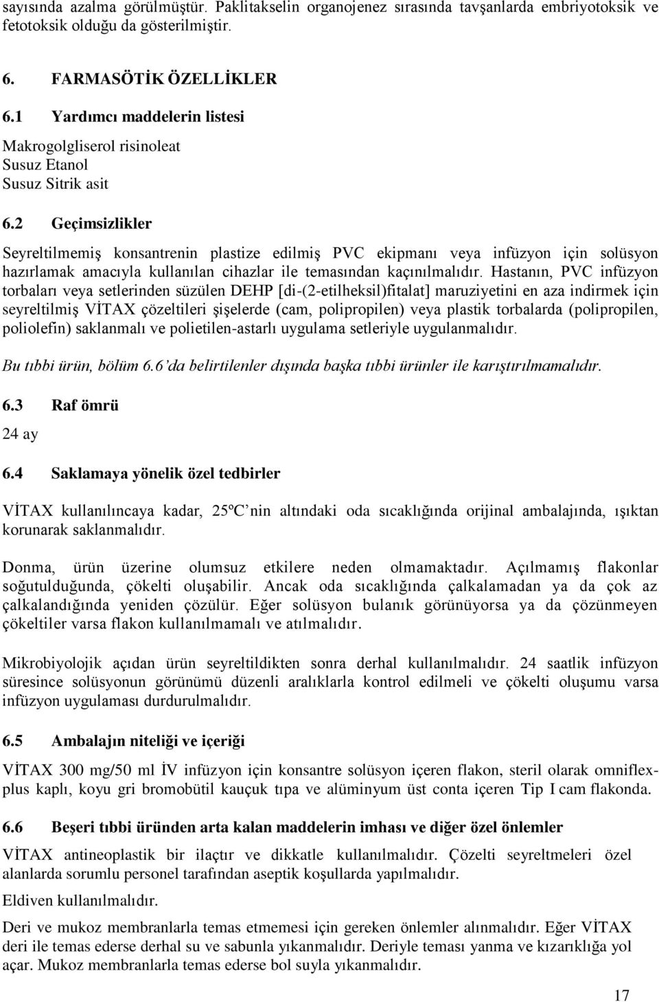 2 Geçimsizlikler Seyreltilmemiş konsantrenin plastize edilmiş PVC ekipmanı veya infüzyon için solüsyon hazırlamak amacıyla kullanılan cihazlar ile temasından kaçınılmalıdır.