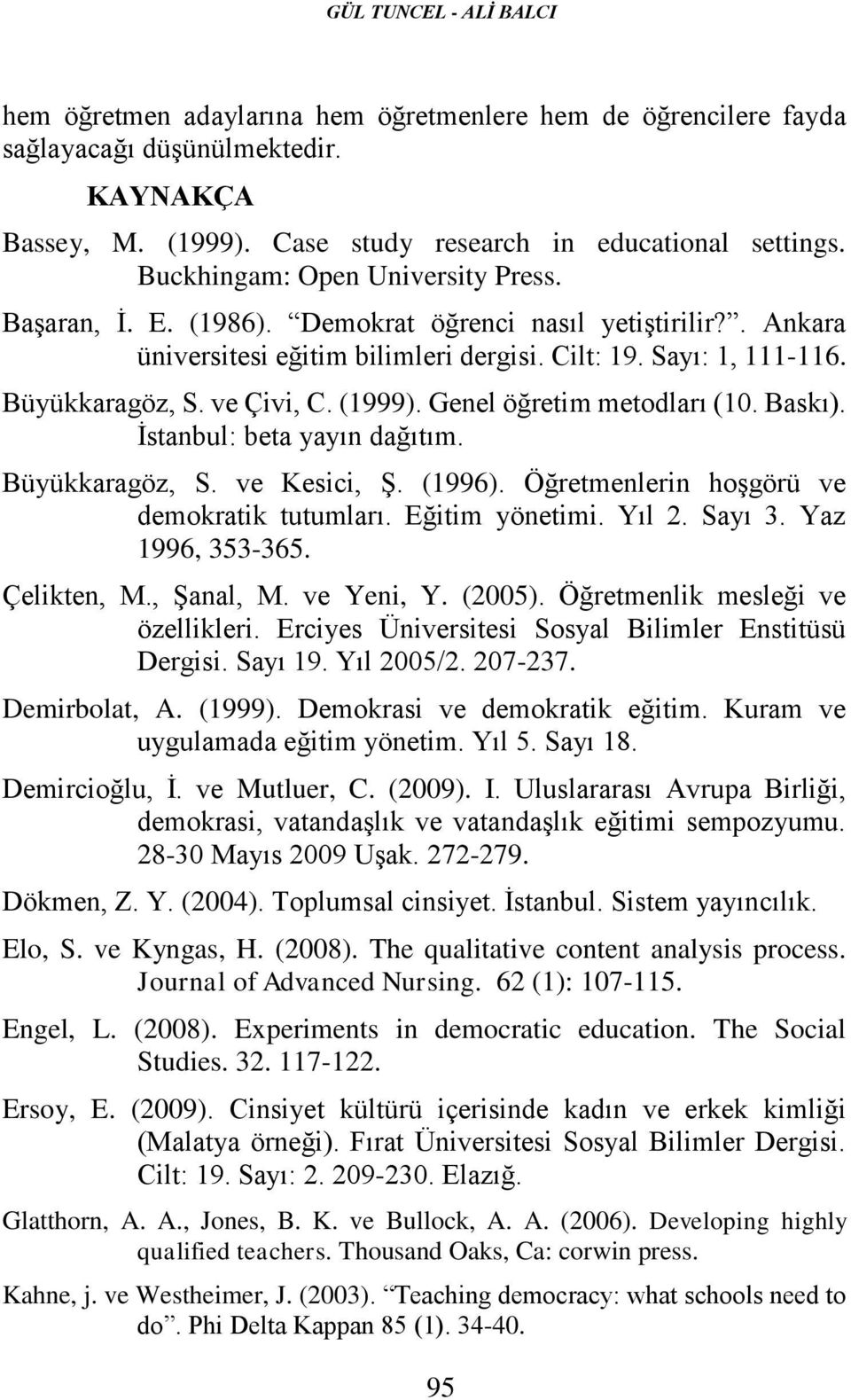 (1999). Genel öğretim metodları (10. Baskı). İstanbul: beta yayın dağıtım. Büyükkaragöz, S. ve Kesici, Ş. (1996). Öğretmenlerin hoşgörü ve demokratik tutumları. Eğitim yönetimi. Yıl 2. Sayı 3.