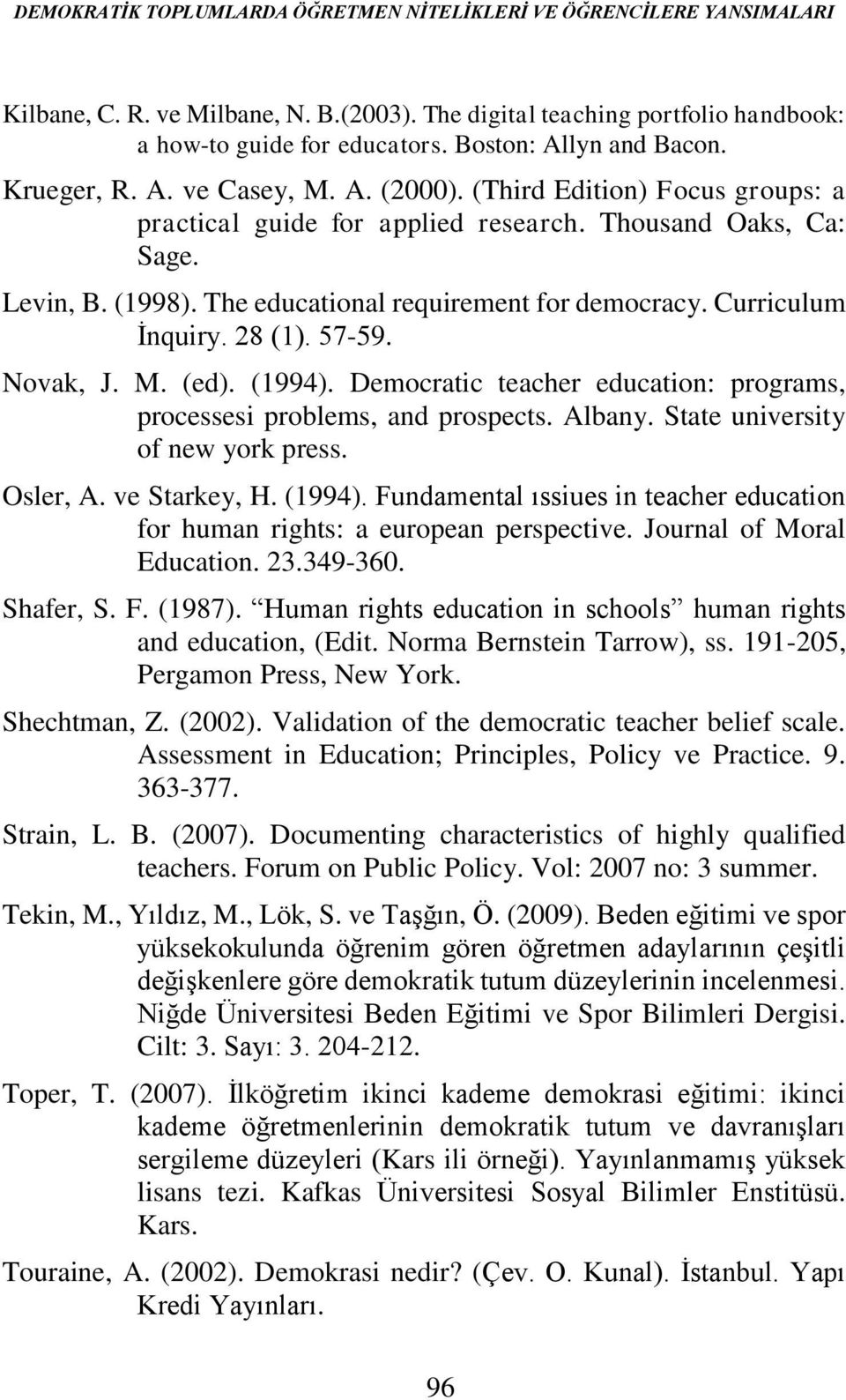 The educational requirement for democracy. Curriculum İnquiry. 28 (1). 57-59. Novak, J. M. (ed). (1994). Democratic teacher education: programs, processesi problems, and prospects. Albany.