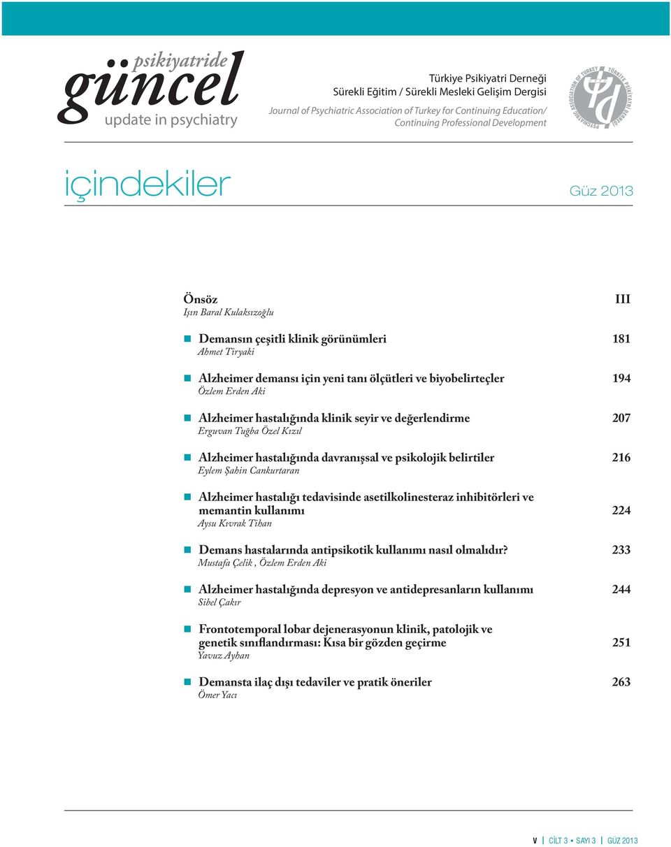 seyir ve değerlendirme 207 Erguvan Tuğba Özel Kızıl Alzheimer hastalığında davranışsal ve psikolojik belirtiler 216 Eylem Şahin Cankurtaran Alzheimer hastalığı tedavisinde asetilkolinesteraz