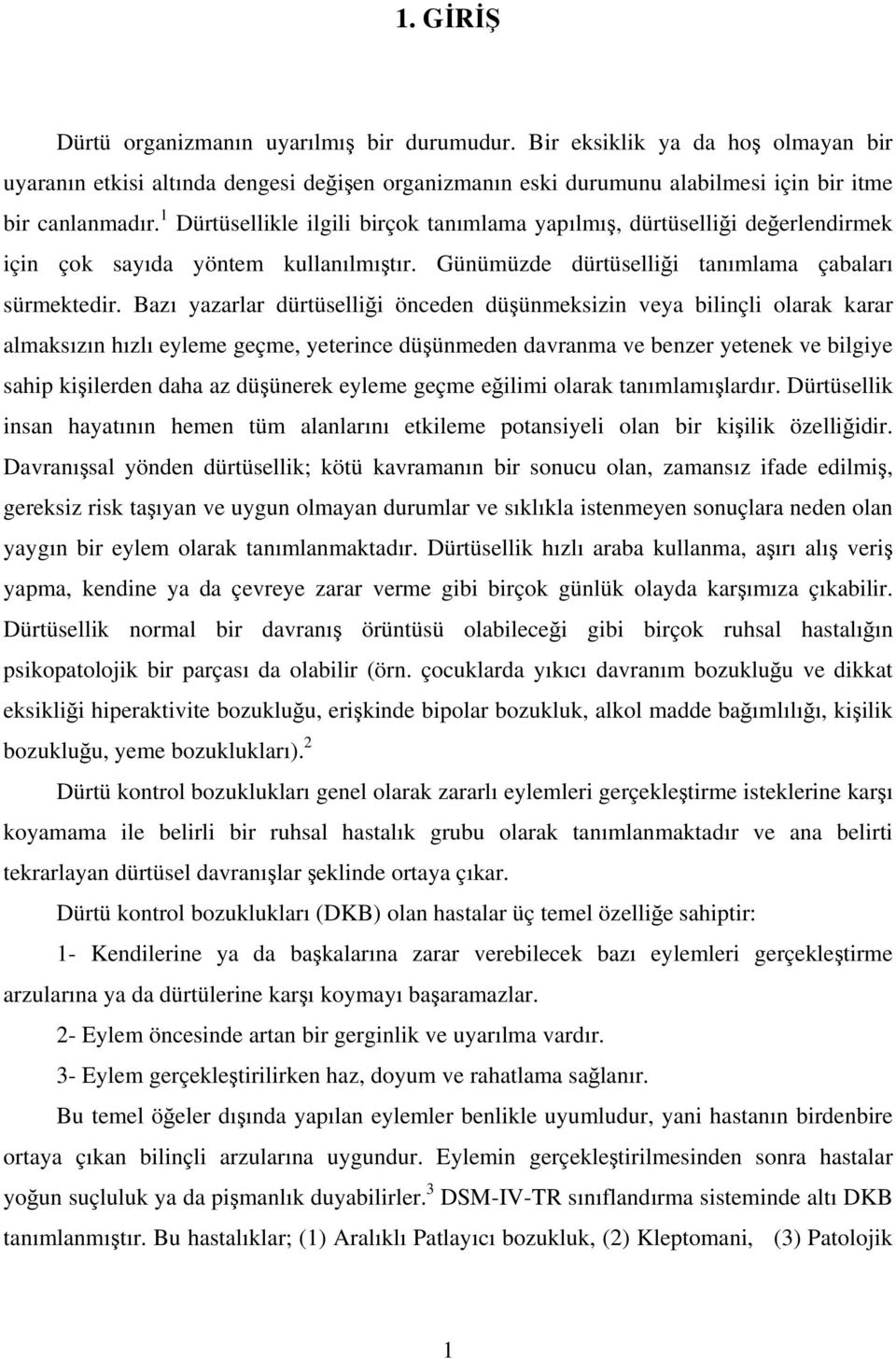 Bazı yazarlar dürtüselliği önceden düşünmeksizin veya bilinçli olarak karar almaksızın hızlı eyleme geçme, yeterince düşünmeden davranma ve benzer yetenek ve bilgiye sahip kişilerden daha az