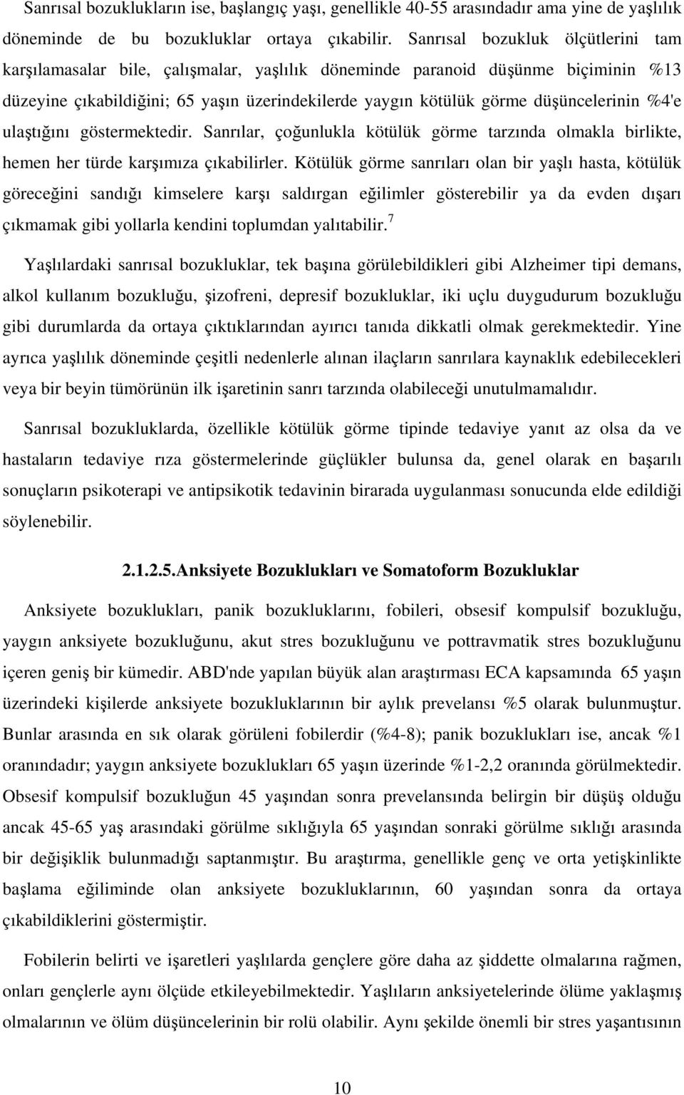 düşüncelerinin %4'e ulaştığını göstermektedir. Sanrılar, çoğunlukla kötülük görme tarzında olmakla birlikte, hemen her türde karşımıza çıkabilirler.